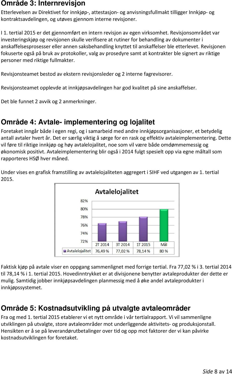 Revisjonsområdet var investeringskjøp og revisjonen skulle verifisere at rutiner for behandling av dokumenter i anskaffelsesprosesser eller annen saksbehandling knyttet til anskaffelser ble