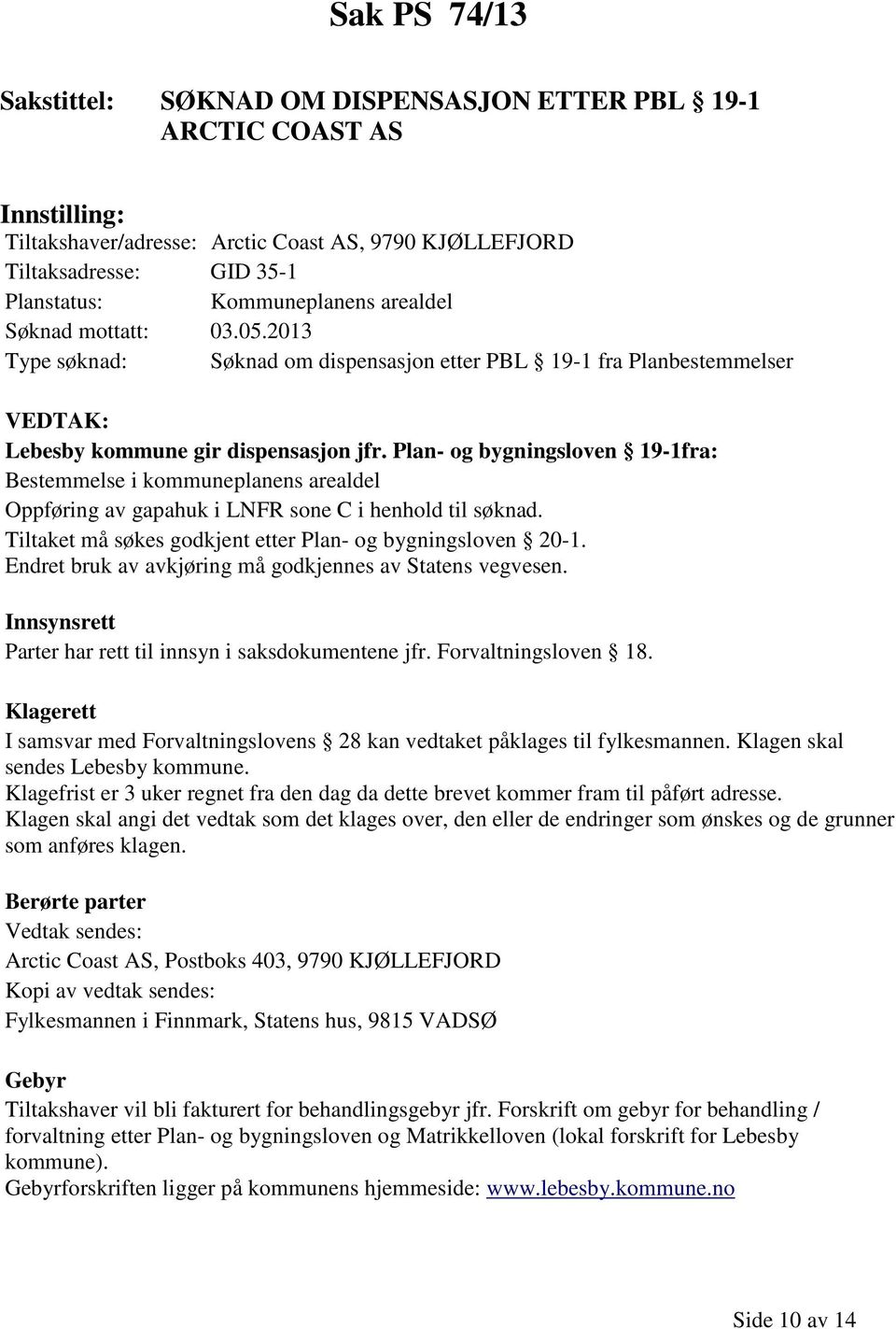 Plan- og bygningsloven 19-1fra: Bestemmelse i kommuneplanens arealdel Oppføring av gapahuk i LNFR sone C i henhold til søknad. Tiltaket må søkes godkjent etter Plan- og bygningsloven 20-1.