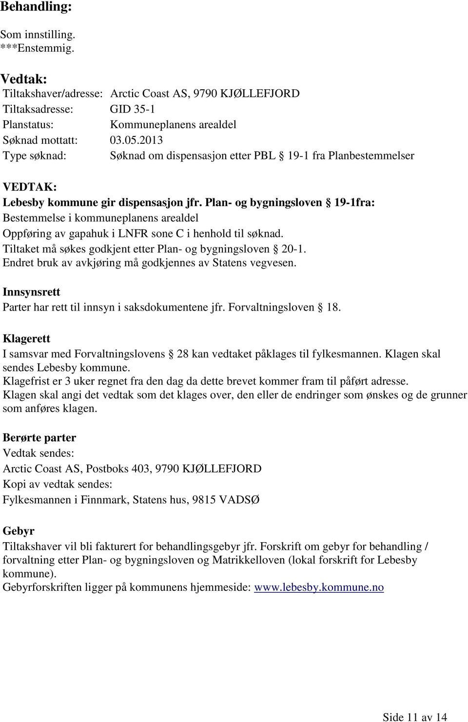 Plan- og bygningsloven 19-1fra: Bestemmelse i kommuneplanens arealdel Oppføring av gapahuk i LNFR sone C i henhold til søknad. Tiltaket må søkes godkjent etter Plan- og bygningsloven 20-1.