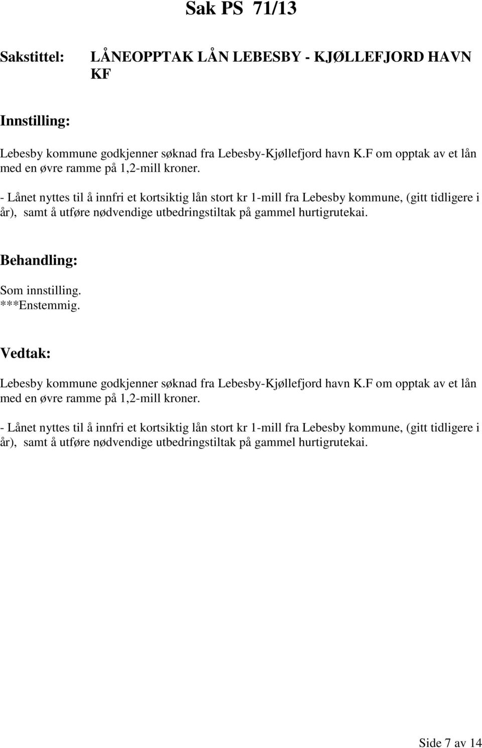 - Lånet nyttes til å innfri et kortsiktig lån stort kr 1-mill fra Lebesby kommune, (gitt tidligere i år), samt å utføre nødvendige utbedringstiltak på gammel