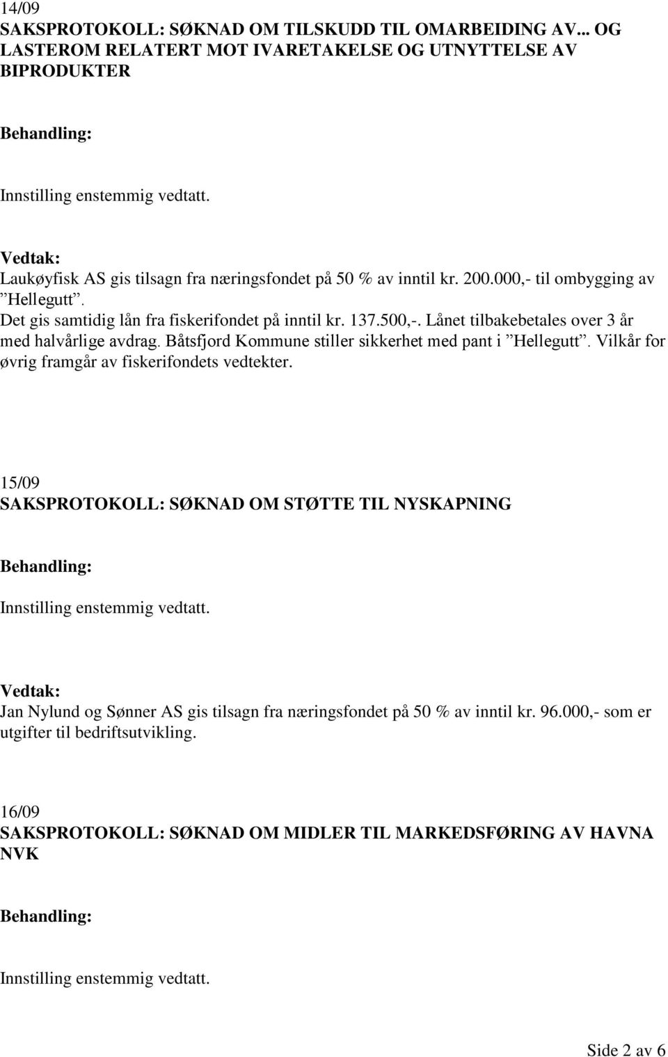 Det gis samtidig lån fra fiskerifondet på inntil kr. 137.500,-. Lånet tilbakebetales over 3 år med halvårlige avdrag. Båtsfjord Kommune stiller sikkerhet med pant i Hellegutt.