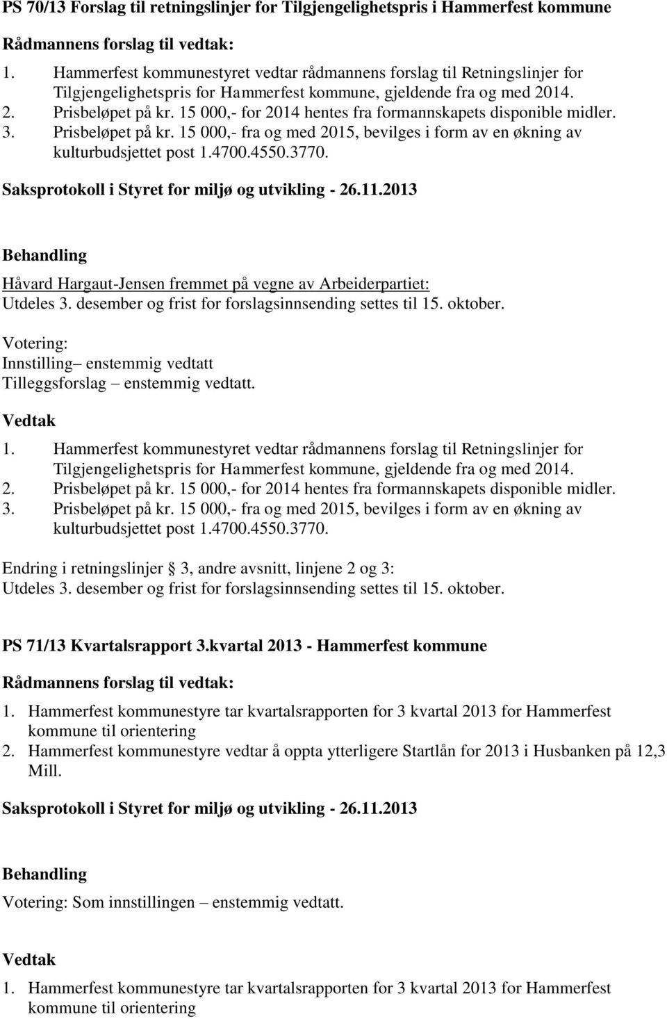 15 000,- for 2014 hentes fra formannskapets disponible midler. 3. Prisbeløpet på kr. 15 000,- fra og med 2015, bevilges i form av en økning av kulturbudsjettet post 1.4700.4550.3770.