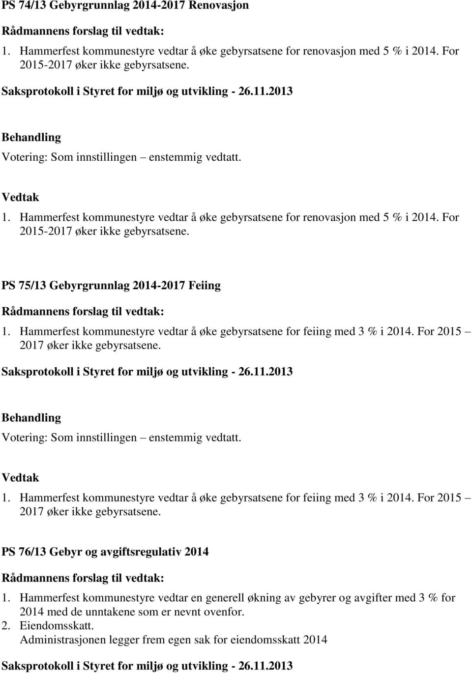 Hammerfest kommunestyre vedtar å øke gebyrsatsene for feiing med 3 % i 2014. For 2015 2017 øker ikke gebyrsatsene. 1. Hammerfest kommunestyre vedtar å øke gebyrsatsene for feiing med 3 % i 2014.