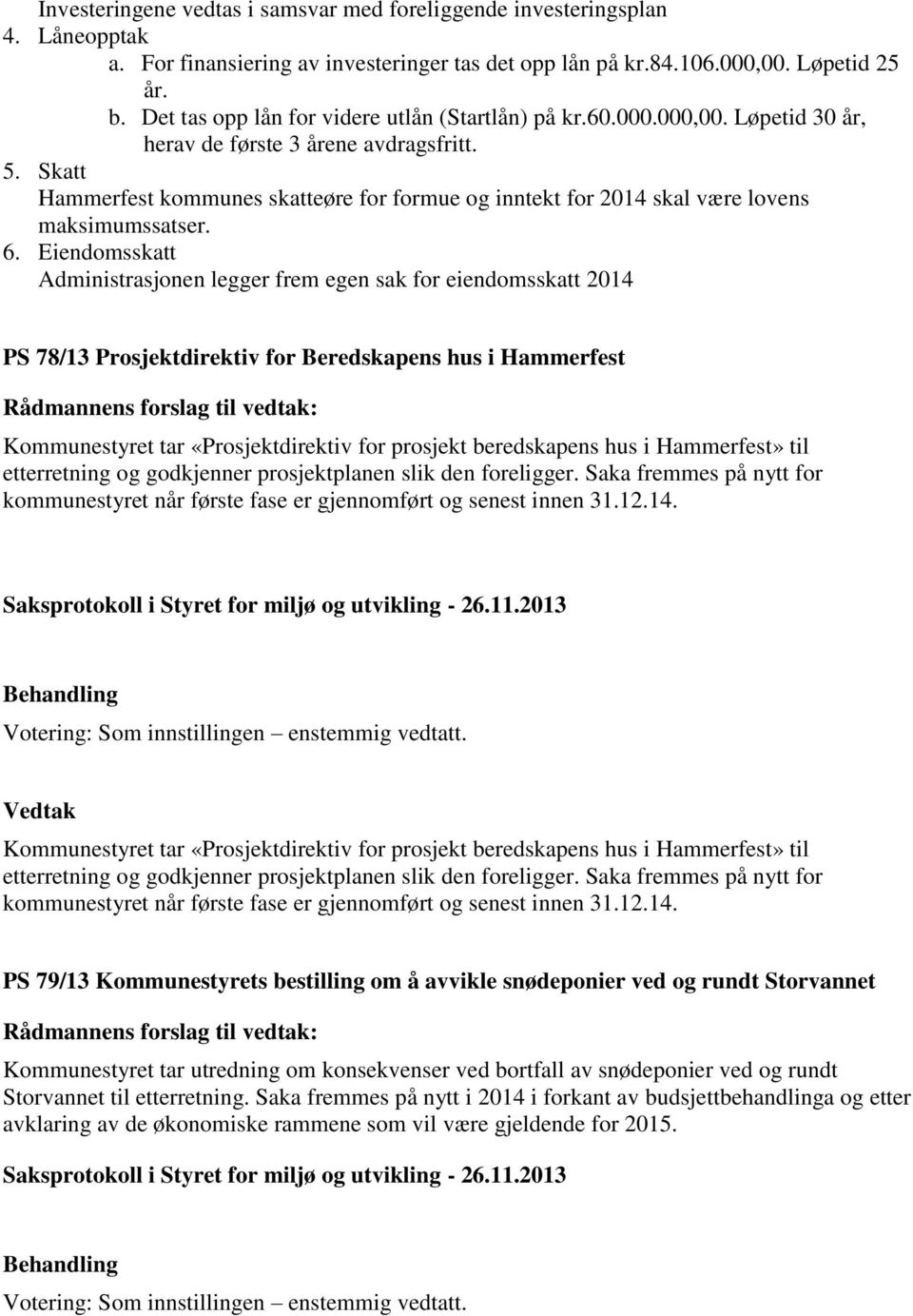 Skatt Hammerfest kommunes skatteøre for formue og inntekt for 2014 skal være lovens maksimumssatser. 6.