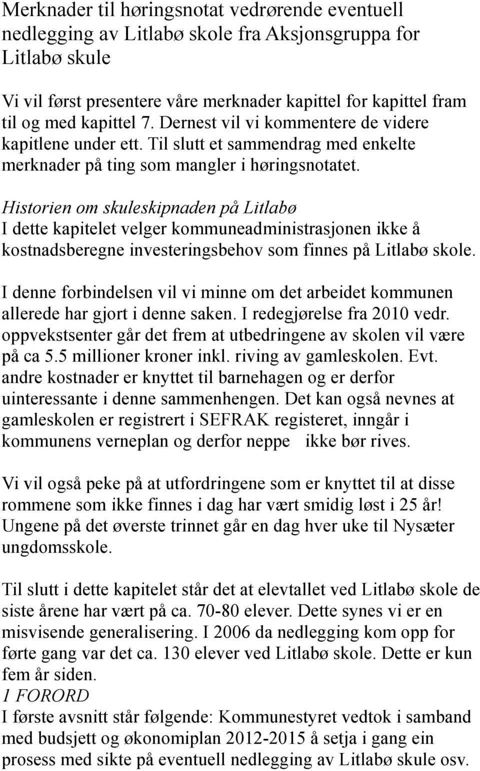 Historien om skuleskipnaden på Litlabø I dette kapitelet velger kommuneadministrasjonen ikke å kostnadsberegne investeringsbehov som finnes på Litlabø skole.