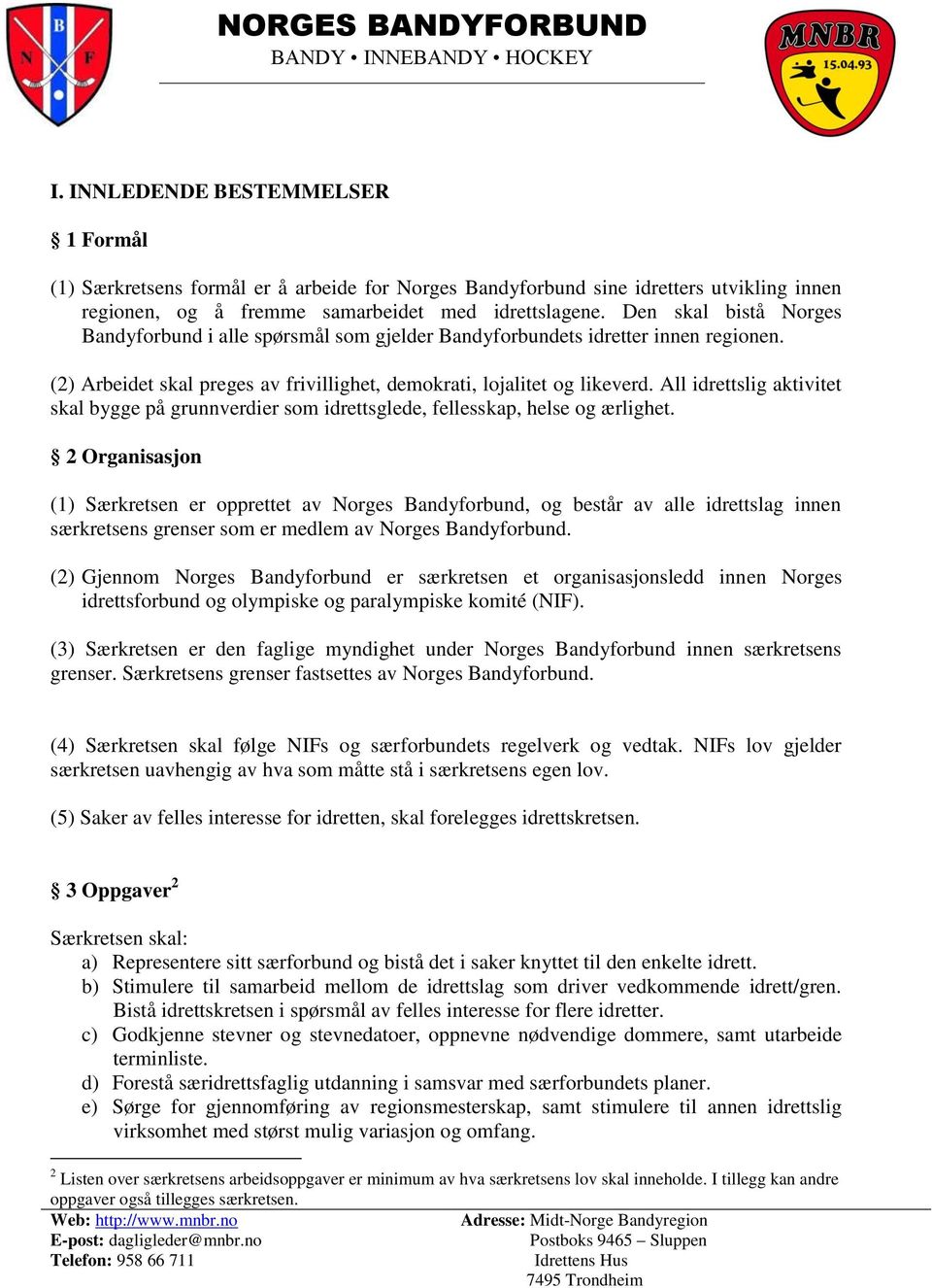 All idrettslig aktivitet skal bygge på grunnverdier som idrettsglede, fellesskap, helse og ærlighet.