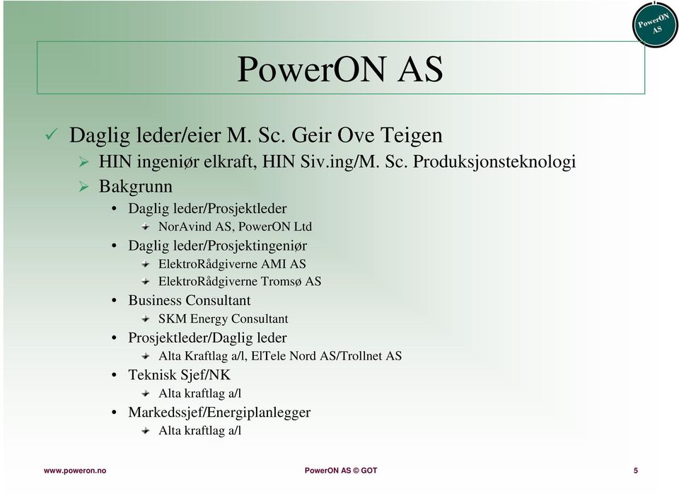 Produksjonsteknologi Bakgrunn Daglig leder/prosjektleder NorAvind AS, PowerON Ltd Daglig leder/prosjektingeniør