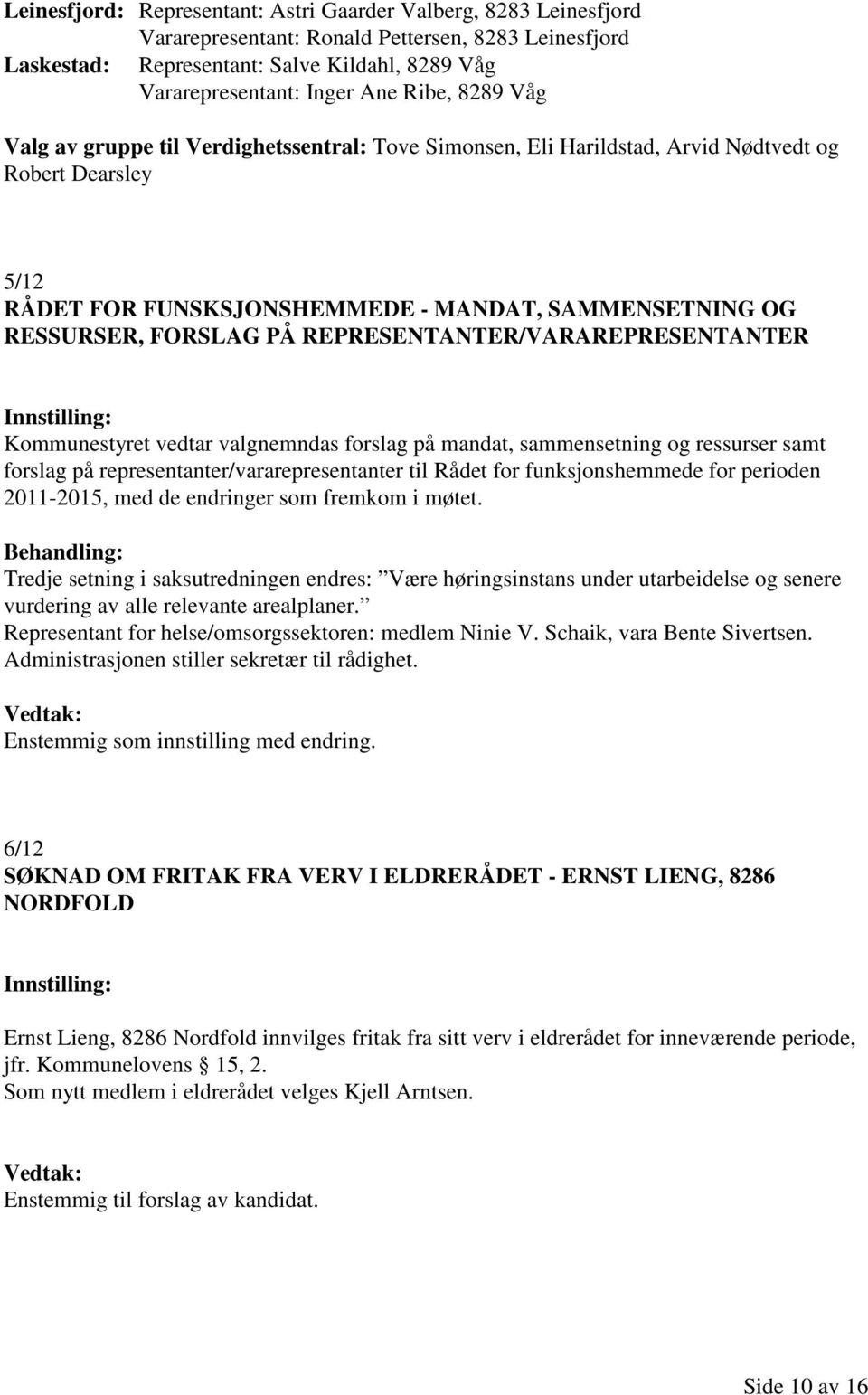 REPRESENTANTER/VARAREPRESENTANTER Kommunestyret vedtar valgnemndas forslag på mandat, sammensetning og ressurser samt forslag på representanter/vararepresentanter til Rådet for funksjonshemmede for