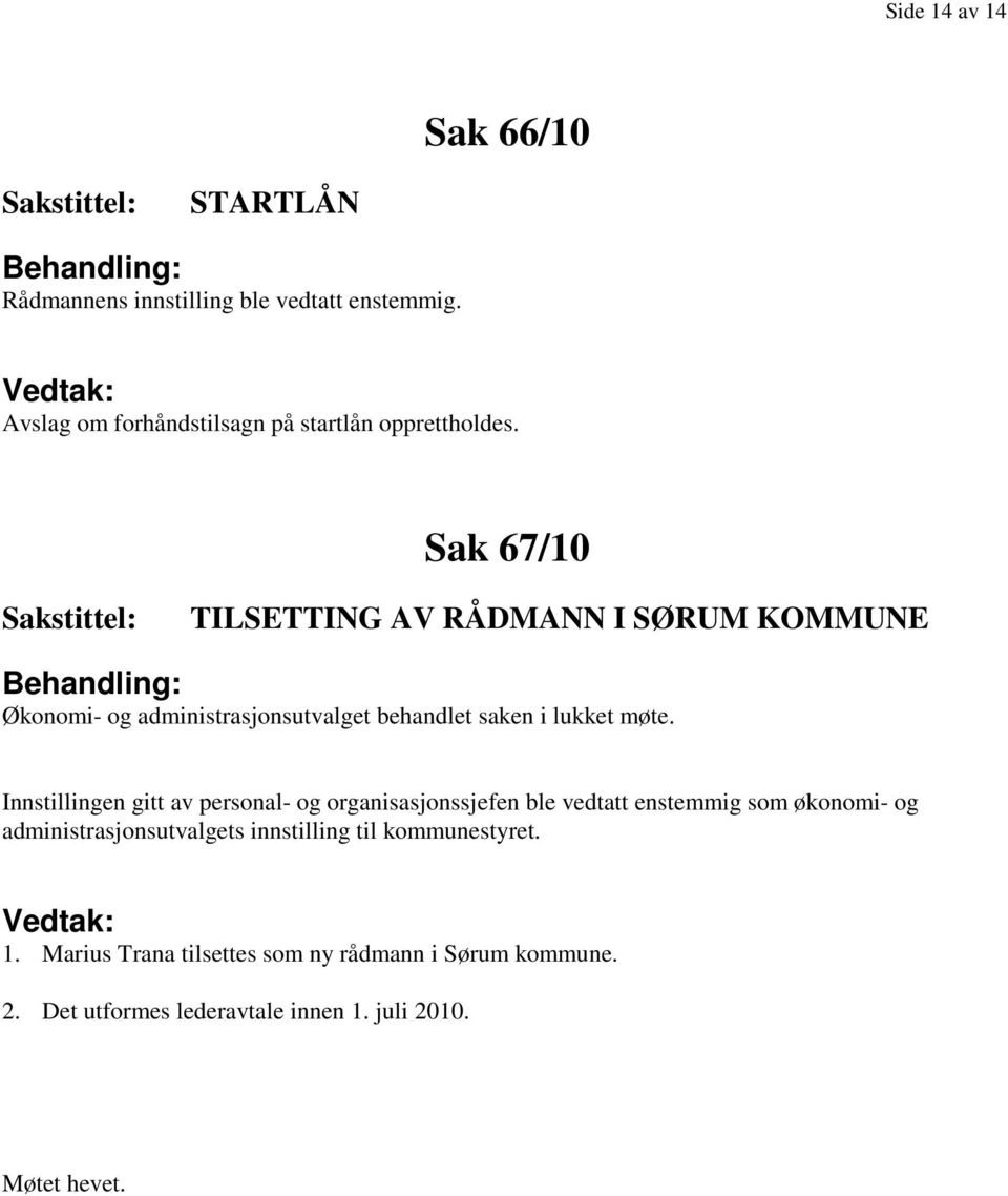 Sak 67/10 TILSETTING AV RÅDMANN I SØRUM KOMMUNE Økonomi- og administrasjonsutvalget behandlet saken i lukket møte.