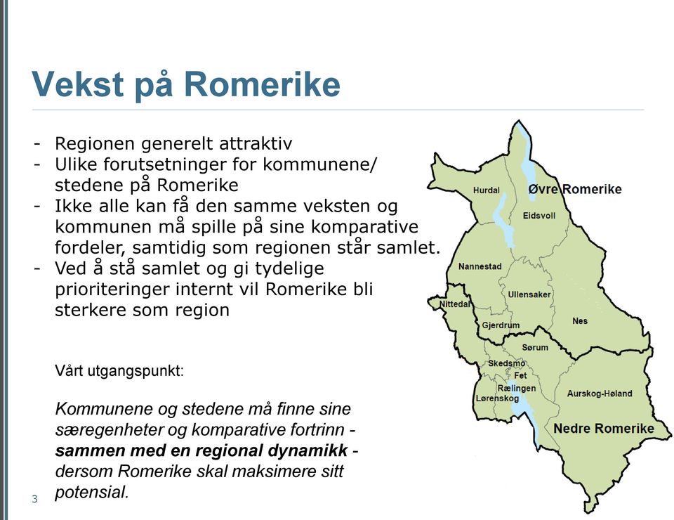 - Ved å stå samlet og gi tydelige prioriteringer internt vil Romerike bli sterkere som region Vårt utgangspunkt: 3 Kommunene