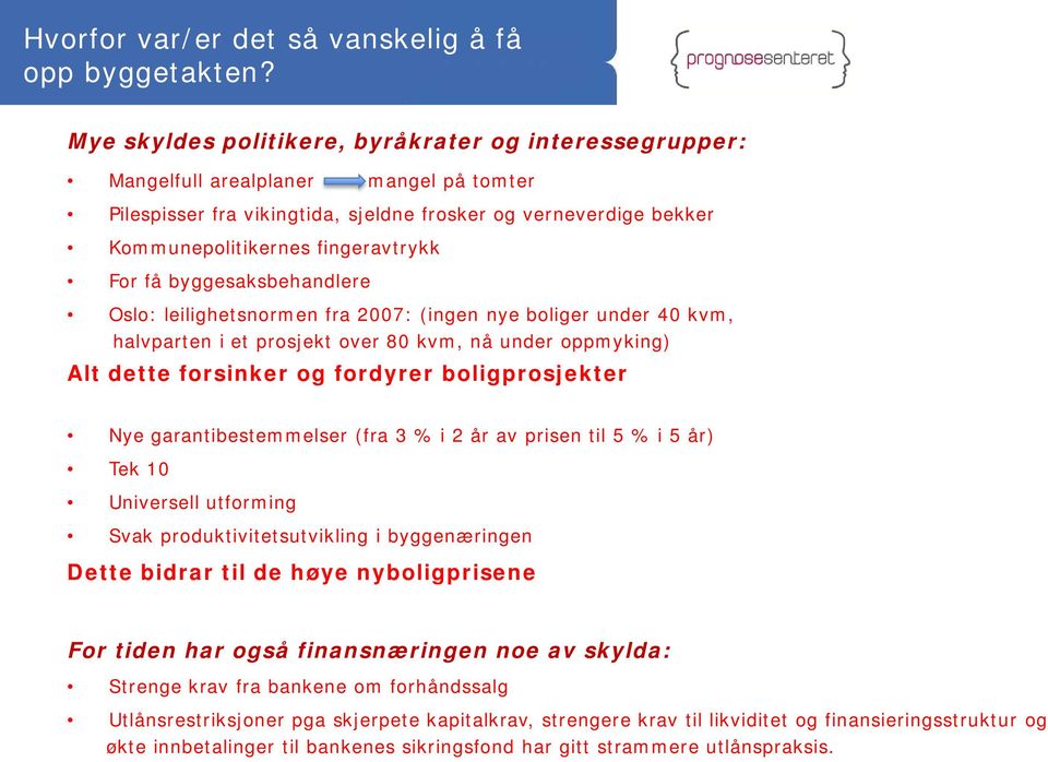 For få byggesaksbehandlere Oslo: leilighetsnormen fra 27: (ingen nye boliger under 4 kvm, halvparten i et prosjekt over 8 kvm, nå under oppmyking) Alt dette forsinker og fordyrer boligprosjekter Nye