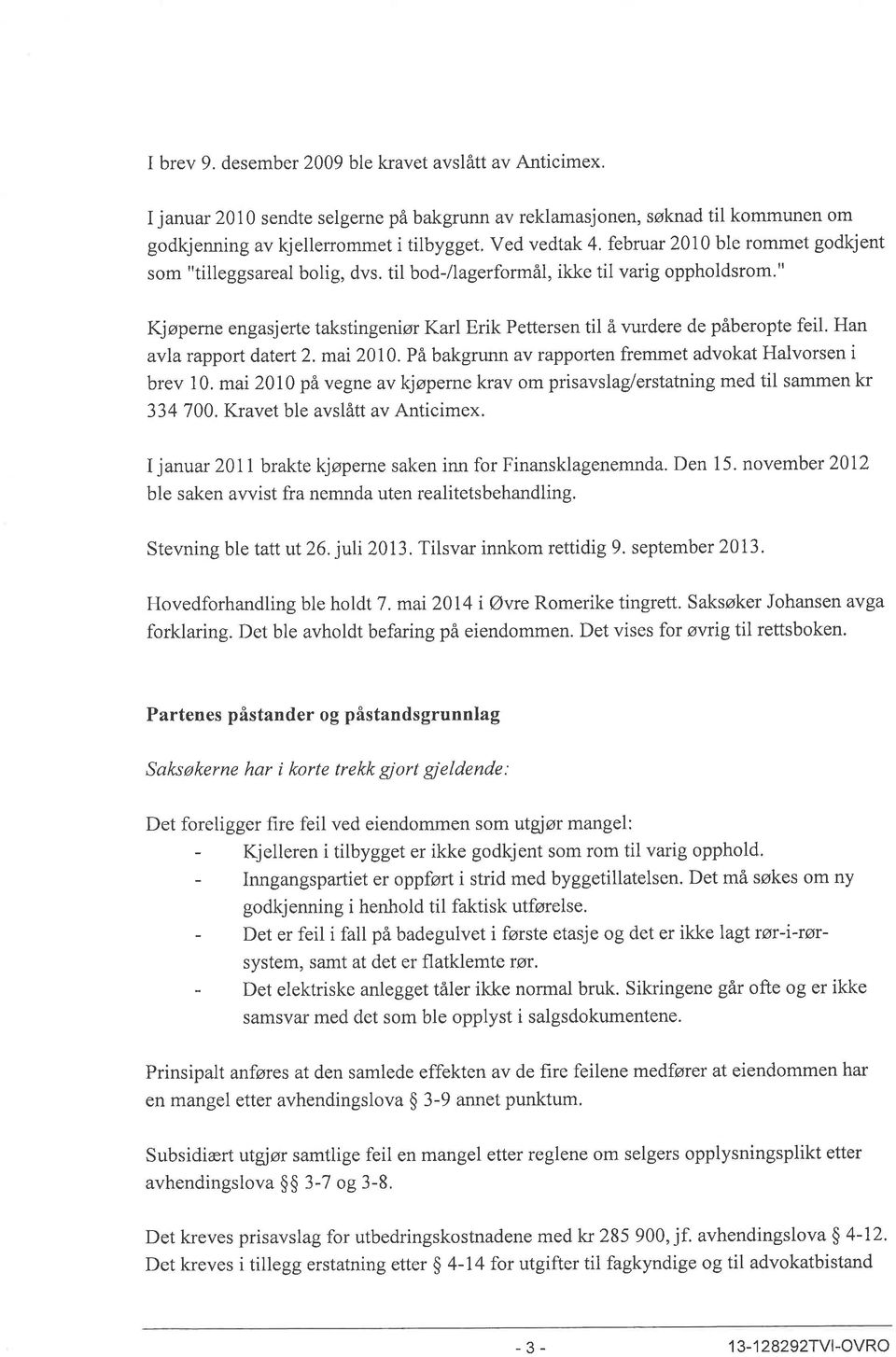 " Kjøperne engasjerte takstingeni ør Karl Erik Pettersen til å vurdere de påberopte feil. Han avla rapport datert 2. mai2010. På bakgrunn av rapporten fremmet advokat Halvorsen i brev 10.