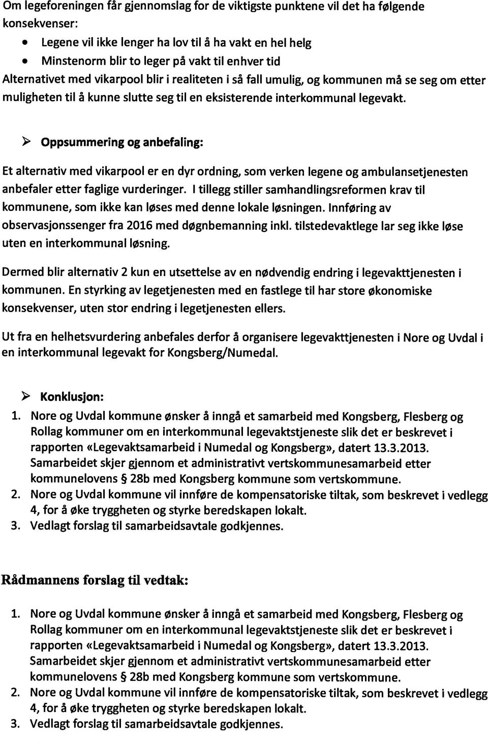 > Oppsummering og anbefaling: Et alternativ med vikarpool er en dyr ordning, som verken legene og ambulansetjenesten anbefaler etter faglige vurderinger, I tillegg stiller samhandlingsreformen krav