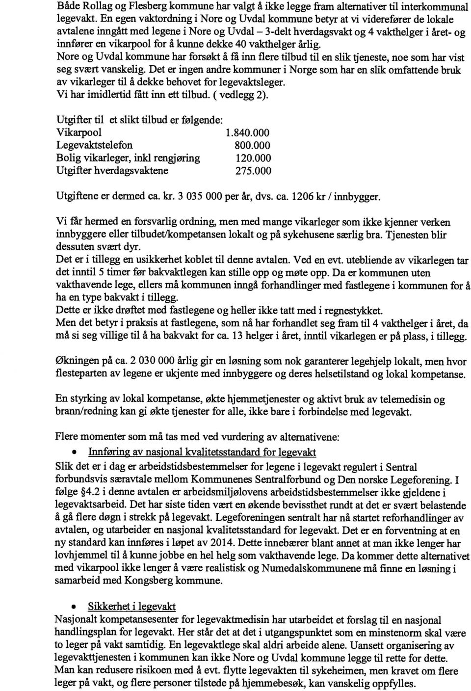 kunne dekke 40 vakthelger årlig. Nore og Uvdal kommune har forsøkt å ra inn flere tilbud til en slik tjeneste, noe som har vist seg svært vanskelig.