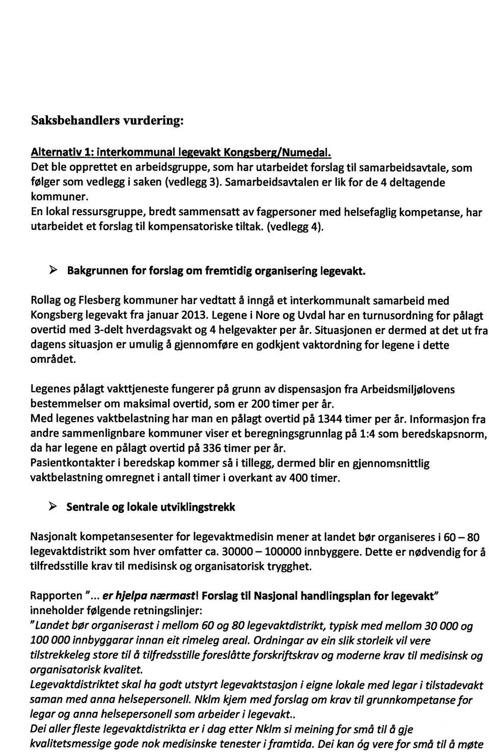 En lokal ressursgruppe, bredt sammensatt av fagpersoner med helsefaglig kompetanse, har utarbeidet et forslag til kompensatoriske tiltak. (vedlegg 4).