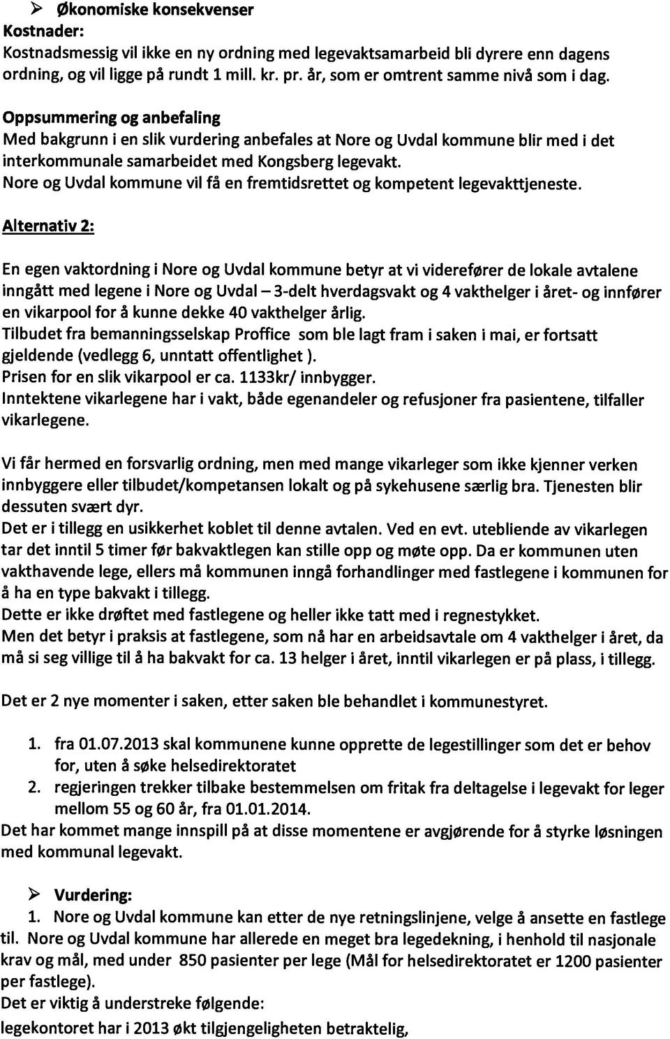 Oppsummering og anbefaling Med bakgrunn i en slik vurdering anbefales at Nore og Uvdal kommune blir med i det interkommunale samarbeidet med Kongsberg legevakt.