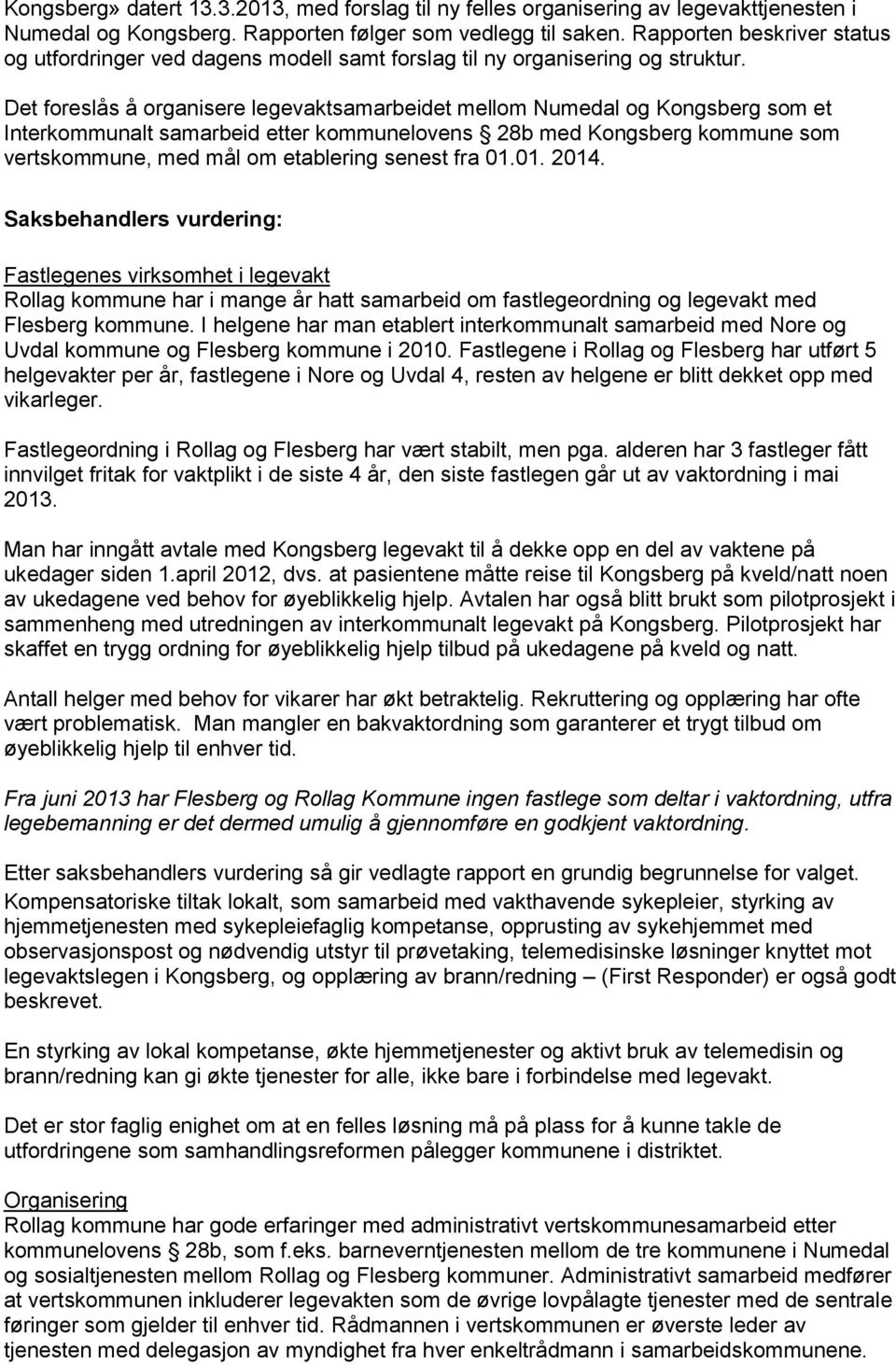 Det foreslås å organisere legevaktsamarbeidet mellom Numedal og Kongsberg som et Interkommunalt samarbeid etter kommunelovens 28b med Kongsberg kommune som vertskommune, med mål om etablering senest