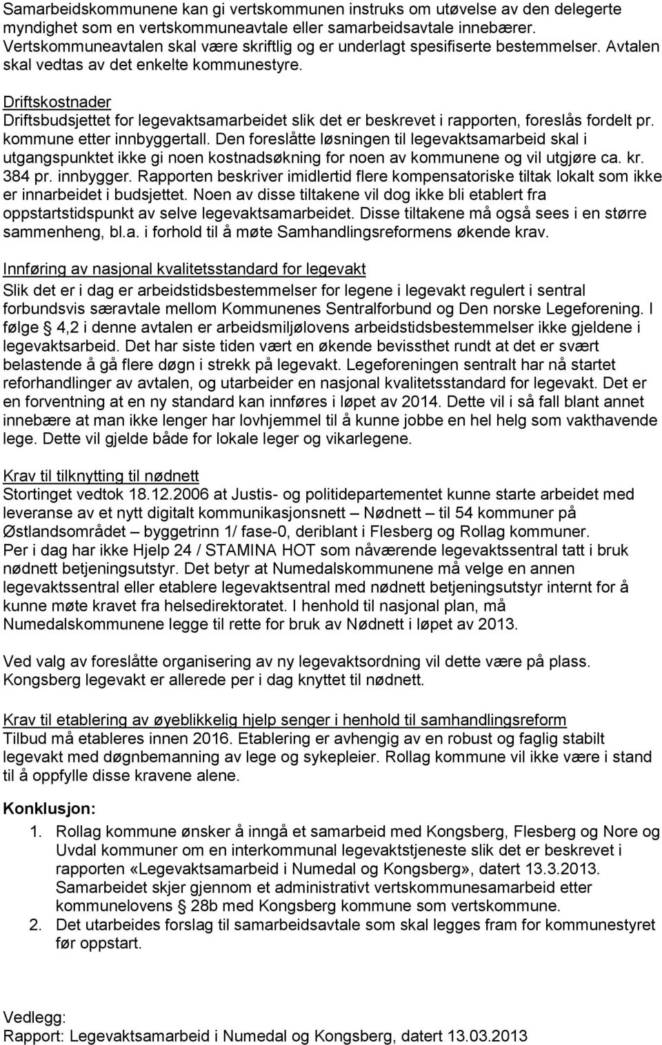 Driftskostnader Driftsbudsjettet for legevaktsamarbeidet slik det er beskrevet i rapporten, foreslås fordelt pr. kommune etter innbyggertall.