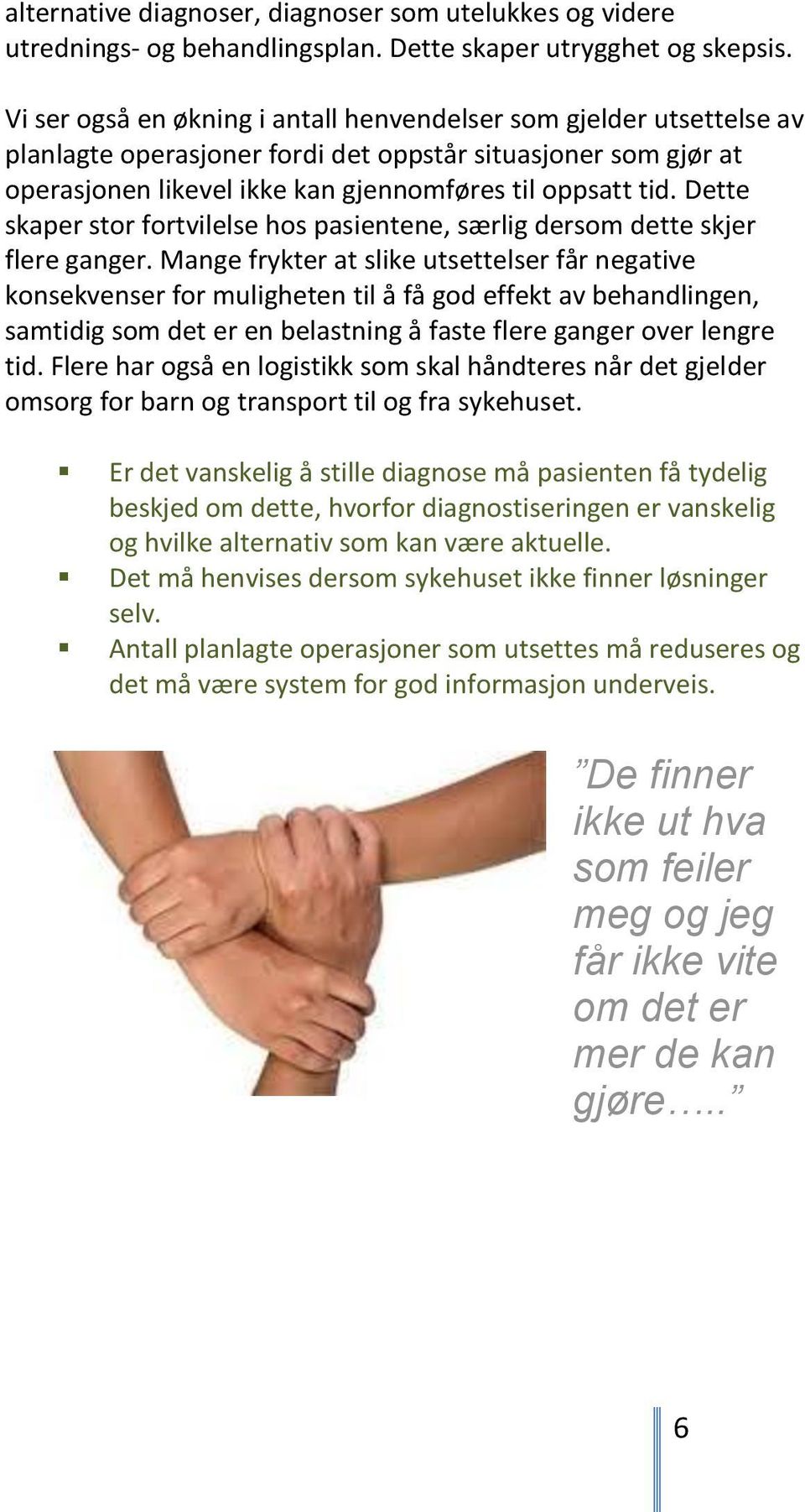 Dette skaper stor fortvilelse hos pasientene, særlig dersom dette skjer flere ganger.