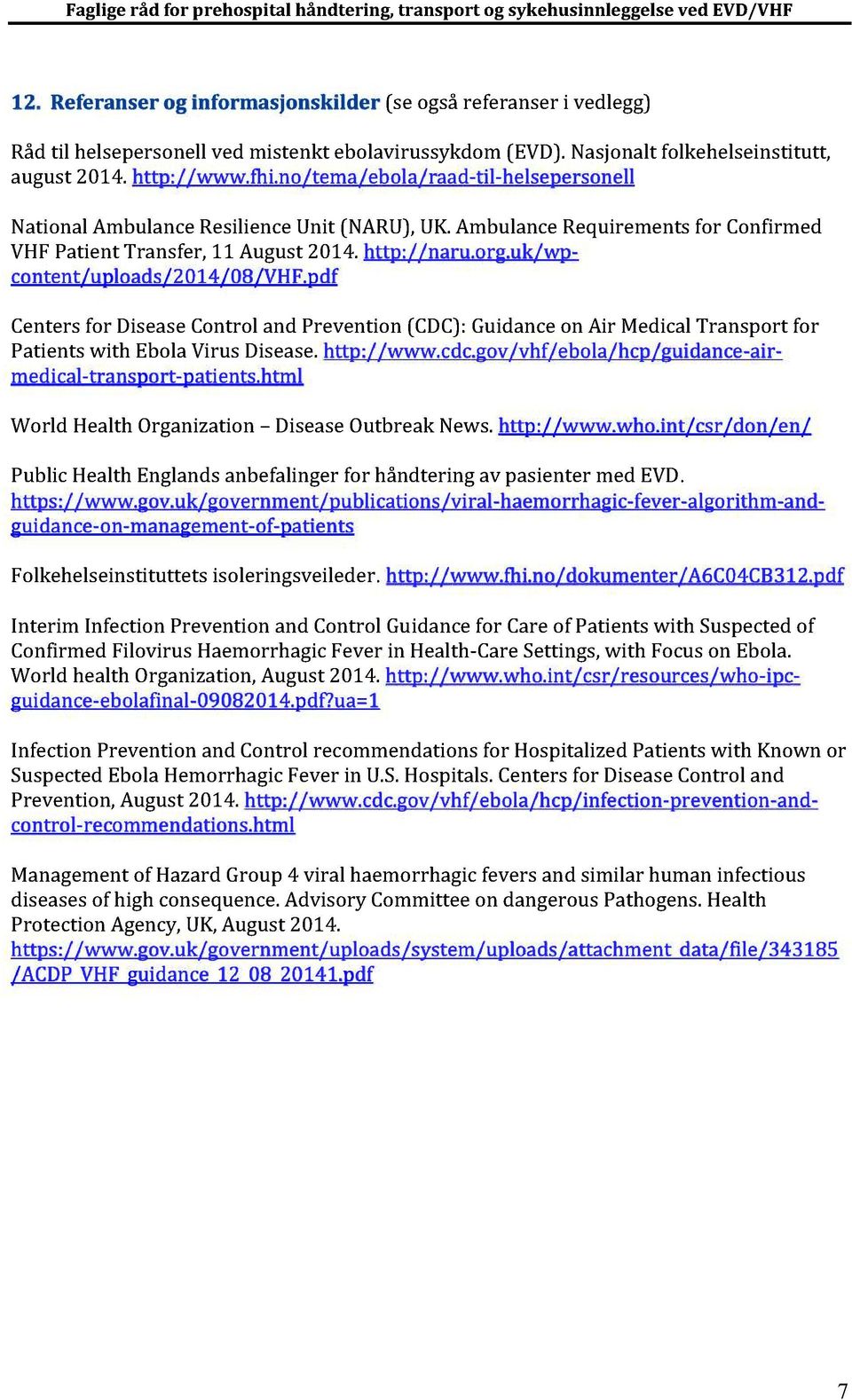 uk/wp - content/uploads/2 014/08/VHF.pdf World Health Organization DiseaseOutbreakNews. http://www.who.int/csr/don/en/ Folkehelseinstituttetsisoleringsveileder. http://www.fhi.