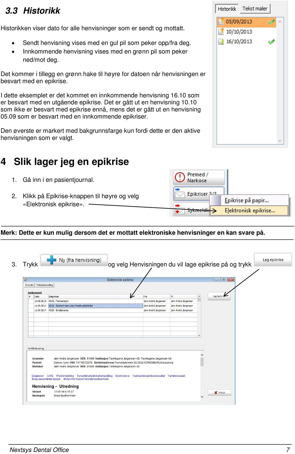 I dette eksemplet er det kommet en innkommende henvisning 16.10 som er besvart med en utgående epikrise. Det er gått ut en henvisning 10.