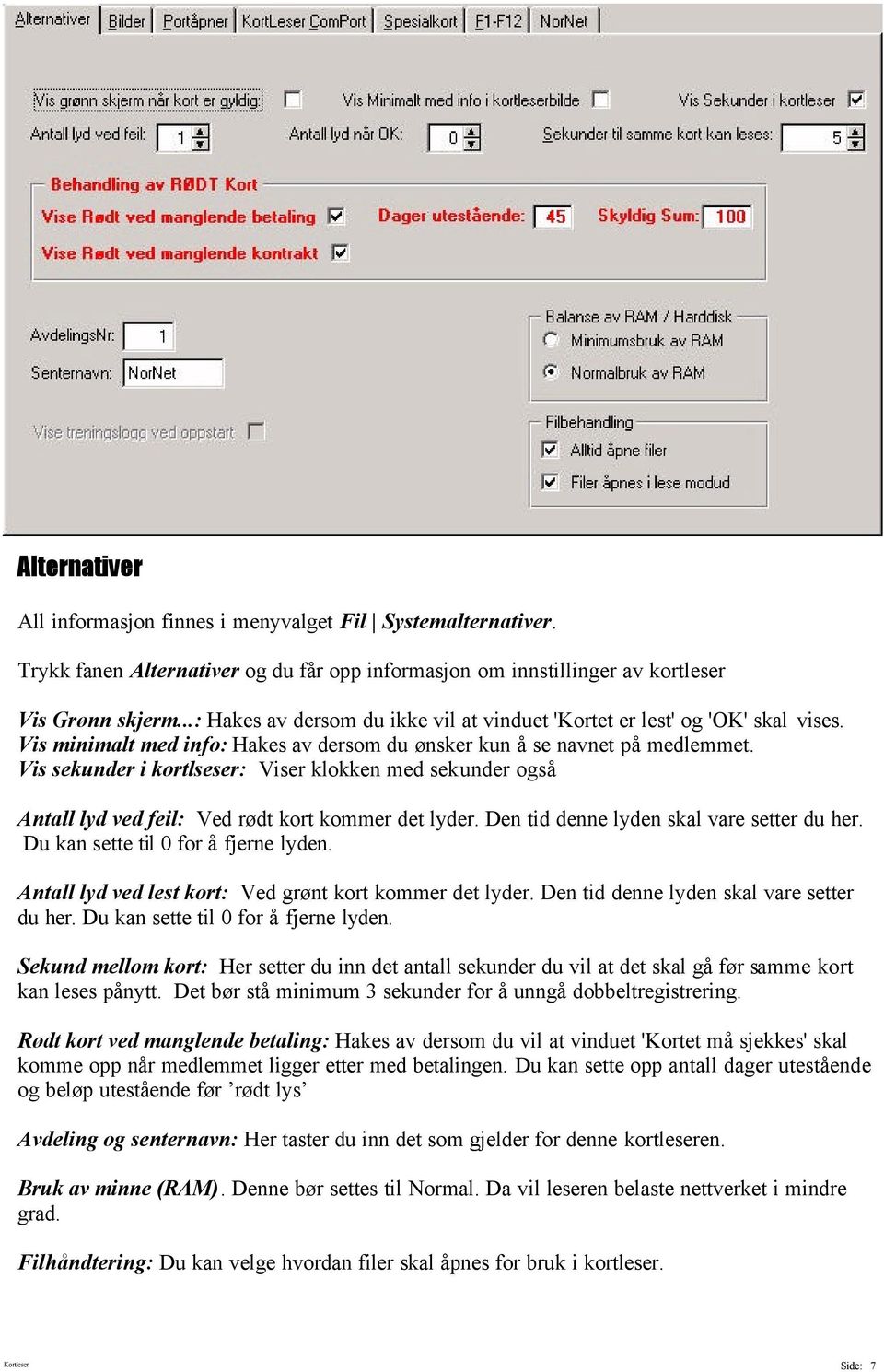 Vis sekunder i kortlseser: Viser klokken med sekunder også Antall lyd ved feil: Ved rødt kort kommer det lyder. Den tid denne lyden skal vare setter du her. Du kan sette til 0 for å fjerne lyden.