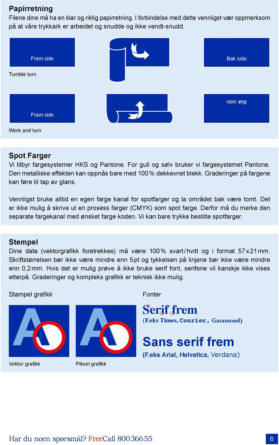 Den metalliske effekten kan oppnås bare med 100 % dekkevnet blekk. Graderinger på fargene kan føre til tap av glans.