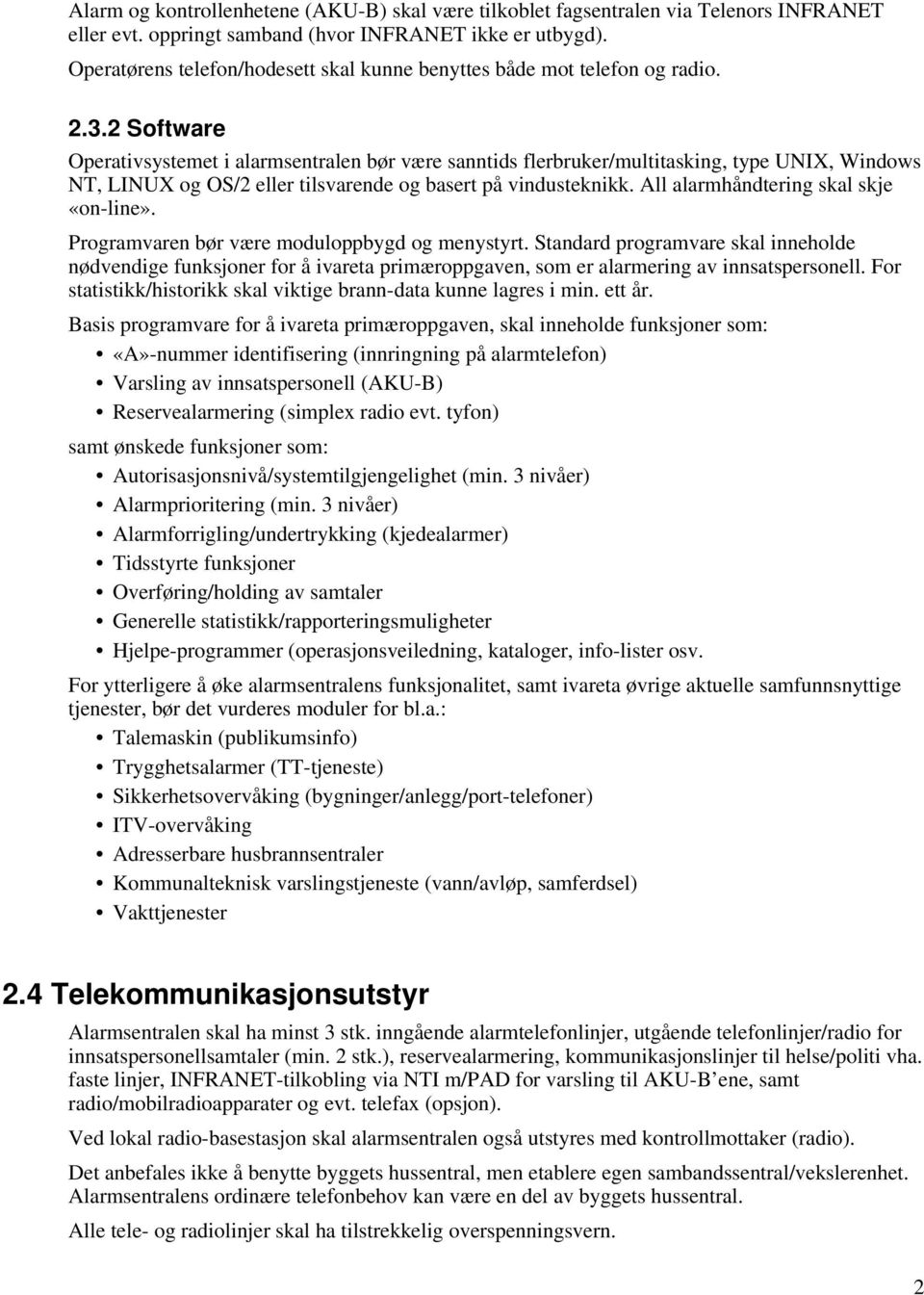 2 Software Operativsystemet i alarmsentralen bør være sanntids flerbruker/multitasking, type UNIX, Windows NT, LINUX og OS/2 eller tilsvarende og basert på vindusteknikk.