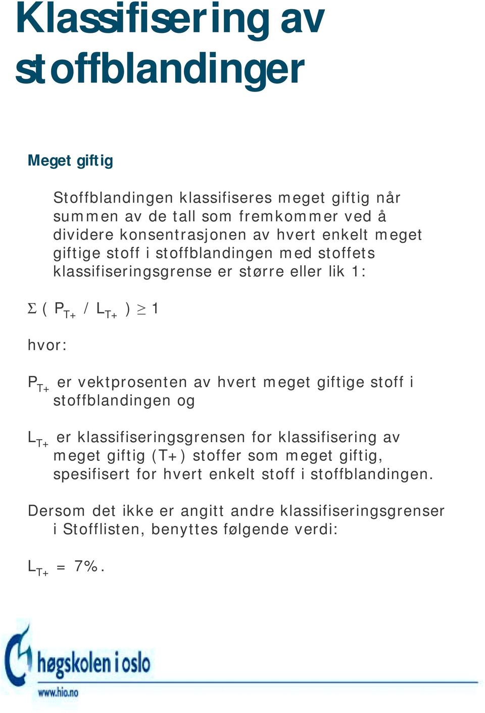 T+ er vektprosenten av hvert meget giftige stoff i stoffblandingen og L T+ er klassifiseringsgrensen for klassifisering av meget giftig (T+) stoffer som