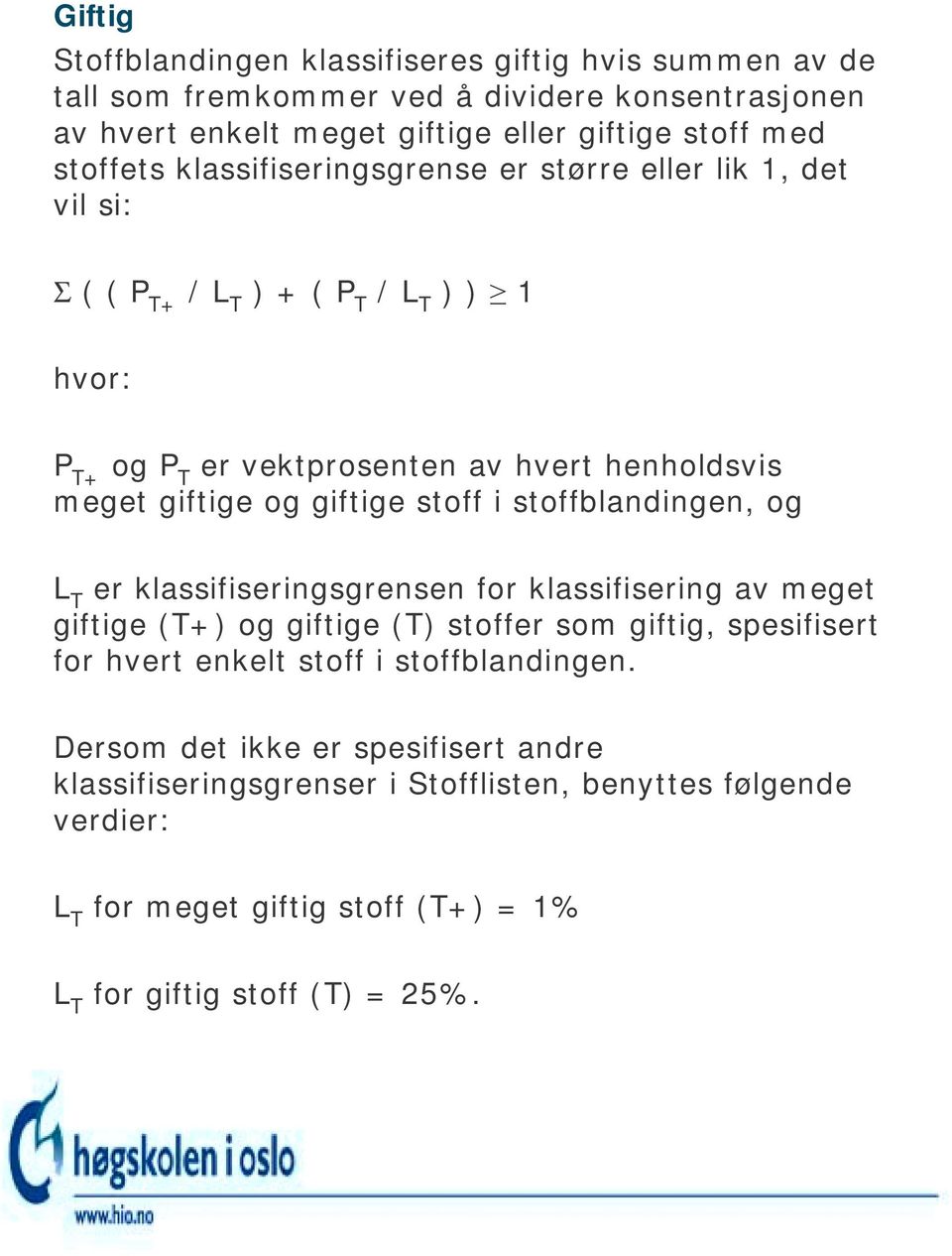 stoff i stoffblandingen, og L T er klassifiseringsgrensen for klassifisering av meget giftige (T+) og giftige (T) stoffer som giftig, spesifisert for hvert enkelt stoff i