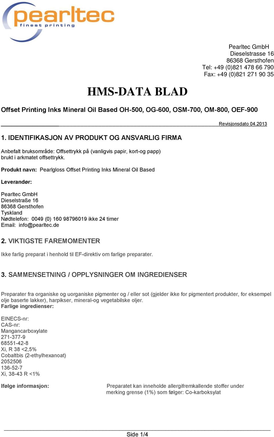 Produkt navn: Pearlgloss Offset Printing Inks Mineral Oil Based Leverandør: Pearltec GmbH Dieselstraße 16 86368 Gersthofen Tyskland Nødtelefon: 0049 (0) 160 98796019 ikke 24 timer Email: