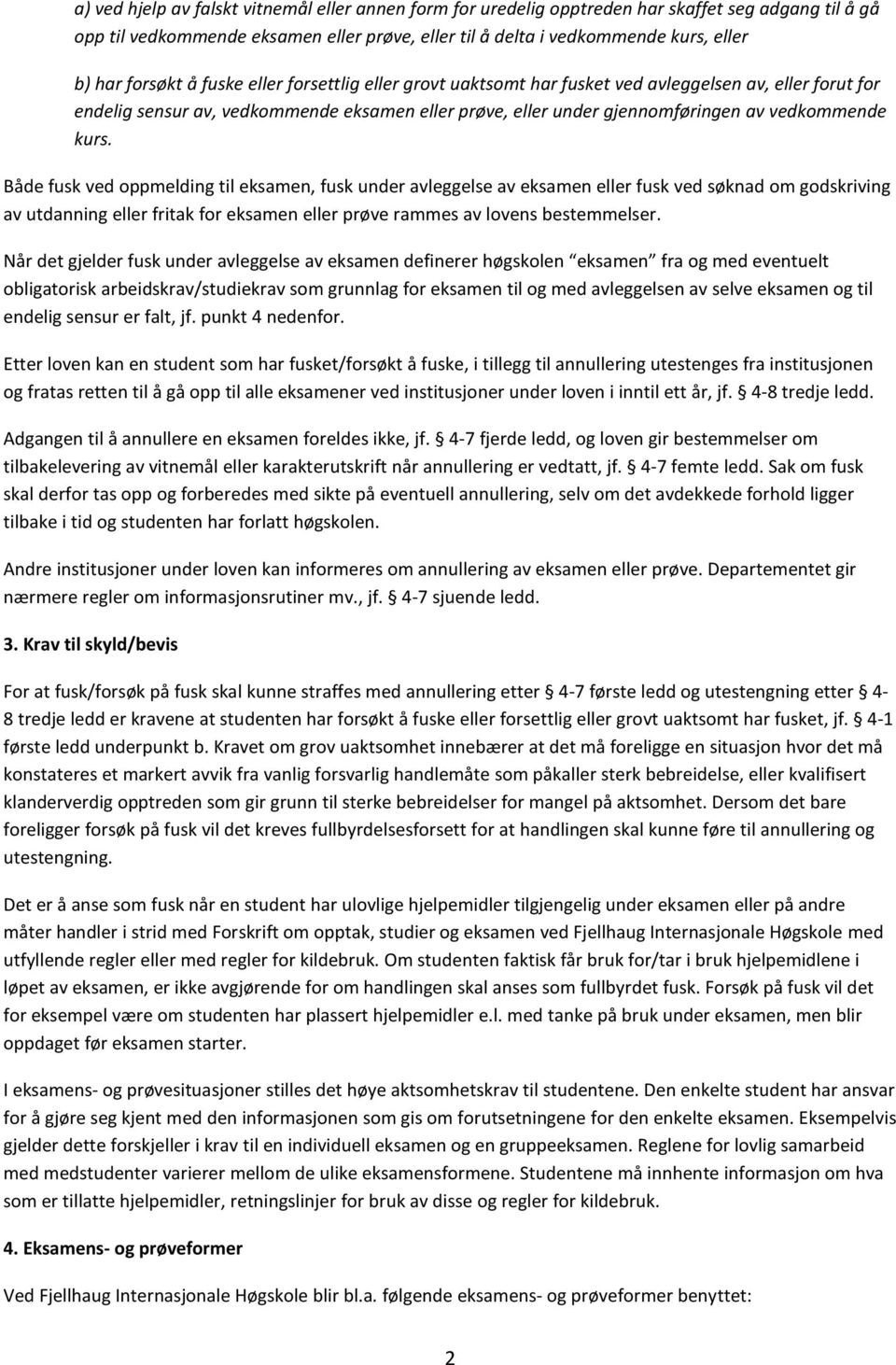 kurs. Både fusk ved oppmelding til eksamen, fusk under avleggelse av eksamen eller fusk ved søknad om godskriving av utdanning eller fritak for eksamen eller prøve rammes av lovens bestemmelser.