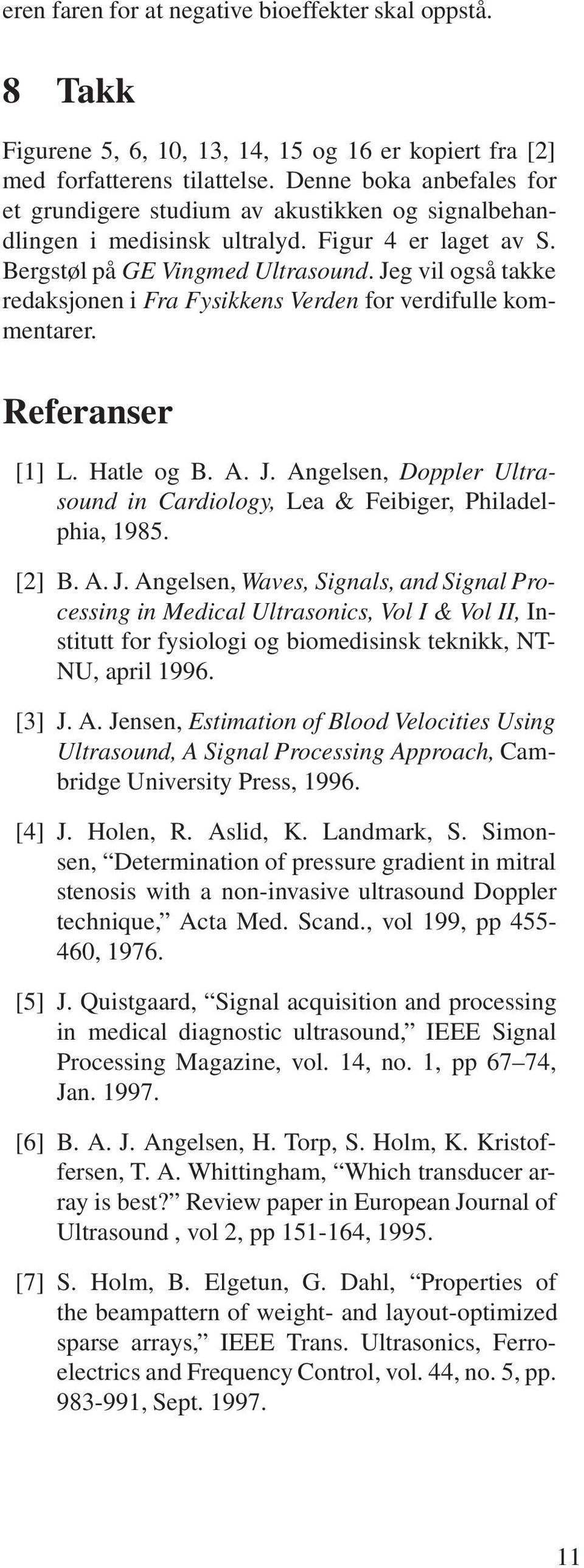 Jeg vil også takke redaksjonen i Fra Fysikkens Verden for verdifulle kommentarer. Referanser [1] L. Hatle og B. A. J. Angelsen, Doppler Ultrasound in Cardiology, Lea & Feibiger, Philadelphia, 1985.