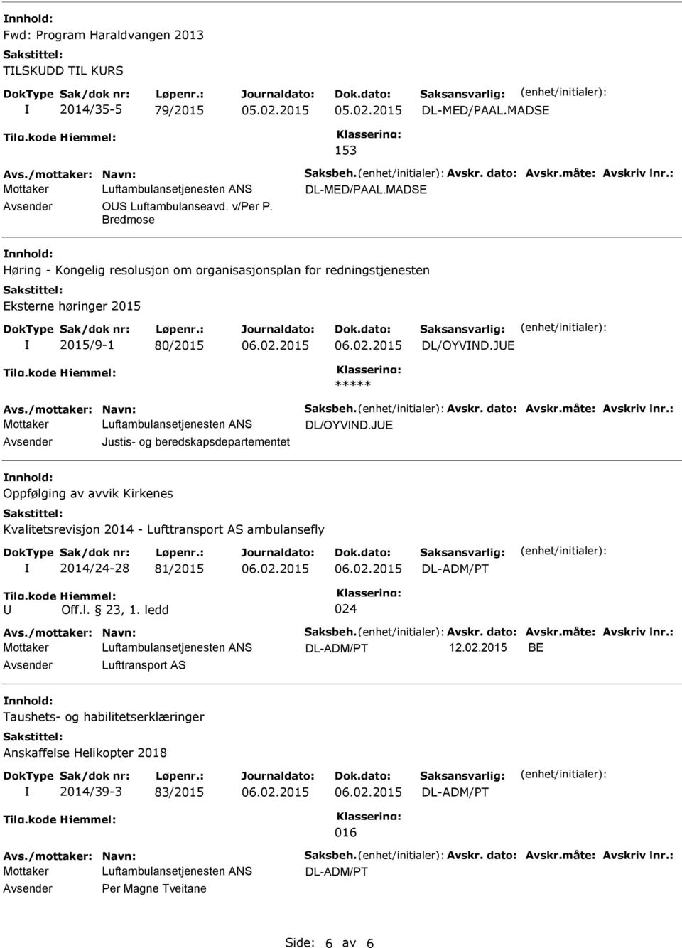 måte: vskriv lnr.: DL/OYVND.JE Justis- og beredskapsdepartementet Oppfølging av avvik Kirkenes Kvalitetsrevisjon 2014 - Lufttransport S ambulansefly 2014/24-28 81/2015 vs./mottaker: Navn: Saksbeh.