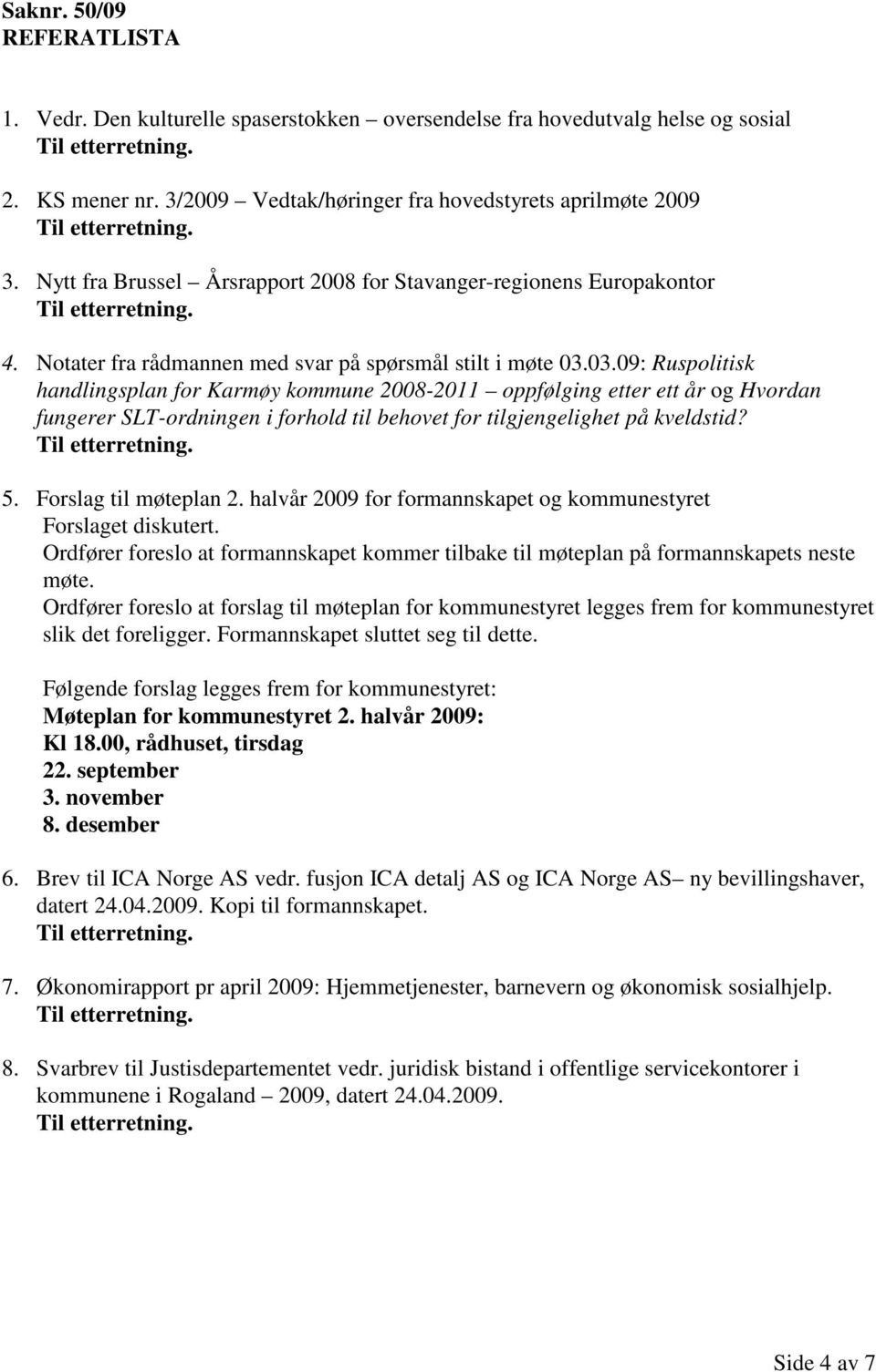 03.09: Ruspolitisk handlingsplan for Karmøy kommune 2008-2011 oppfølging etter ett år og Hvordan fungerer SLT-ordningen i forhold til behovet for tilgjengelighet på kveldstid? 5.