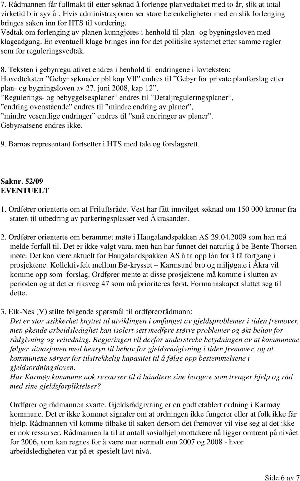 Vedtak om forlenging av planen kunngjøres i henhold til plan- og bygningsloven med klageadgang. En eventuell klage bringes inn for det politiske systemet etter samme regler som for reguleringsvedtak.