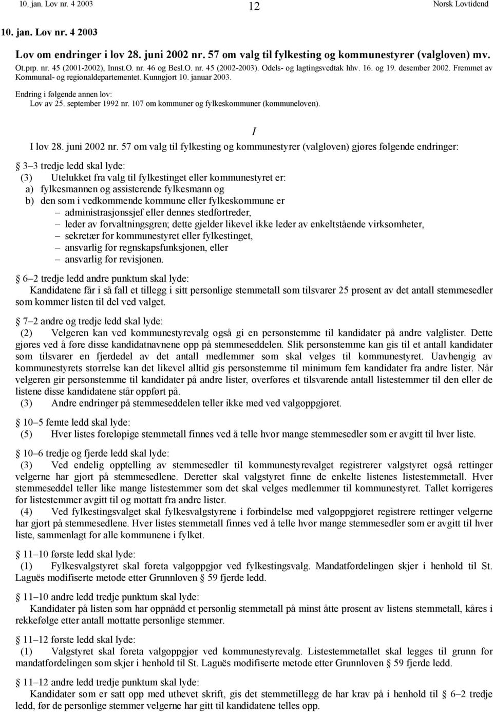 september 1992 nr. 107 om kommuner og fylkeskommuner (kommuneloven). I I lov 28. juni 2002 nr.