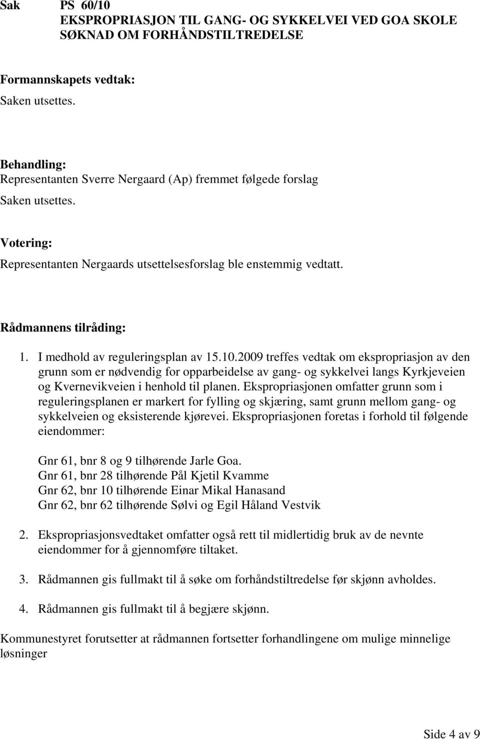 2009 treffes vedtak om ekspropriasjon av den grunn som er nødvendig for opparbeidelse av gang- og sykkelvei langs Kyrkjeveien og Kvernevikveien i henhold til planen.