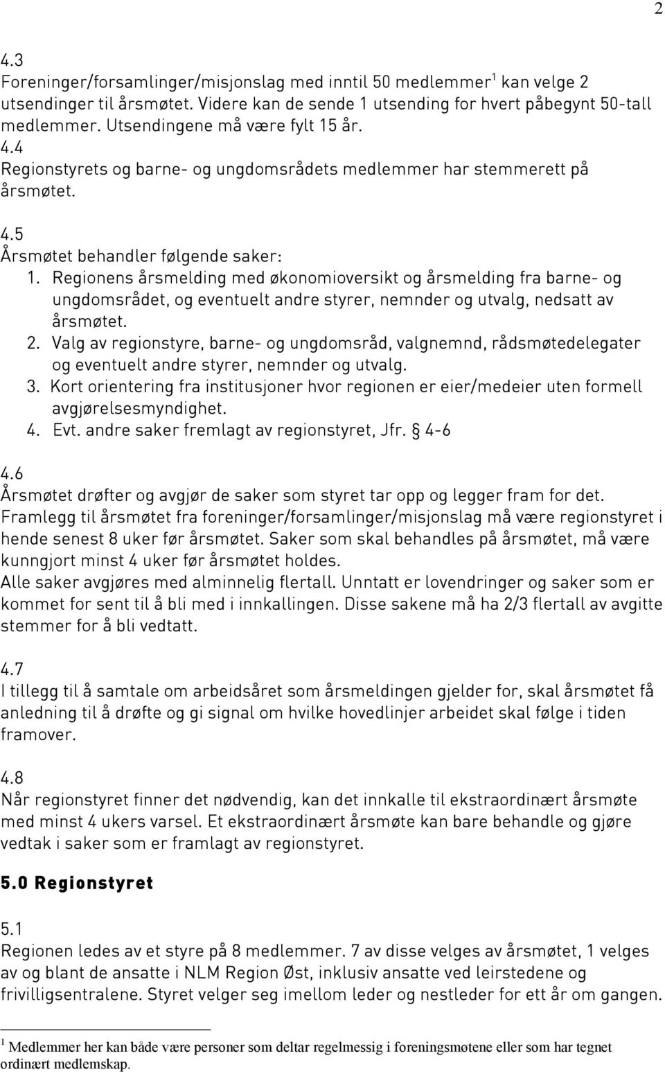 Regionens årsmelding med økonomioversikt og årsmelding fra barne- og ungdomsrådet, og eventuelt andre styrer, nemnder og utvalg, nedsatt av årsmøtet. 2.