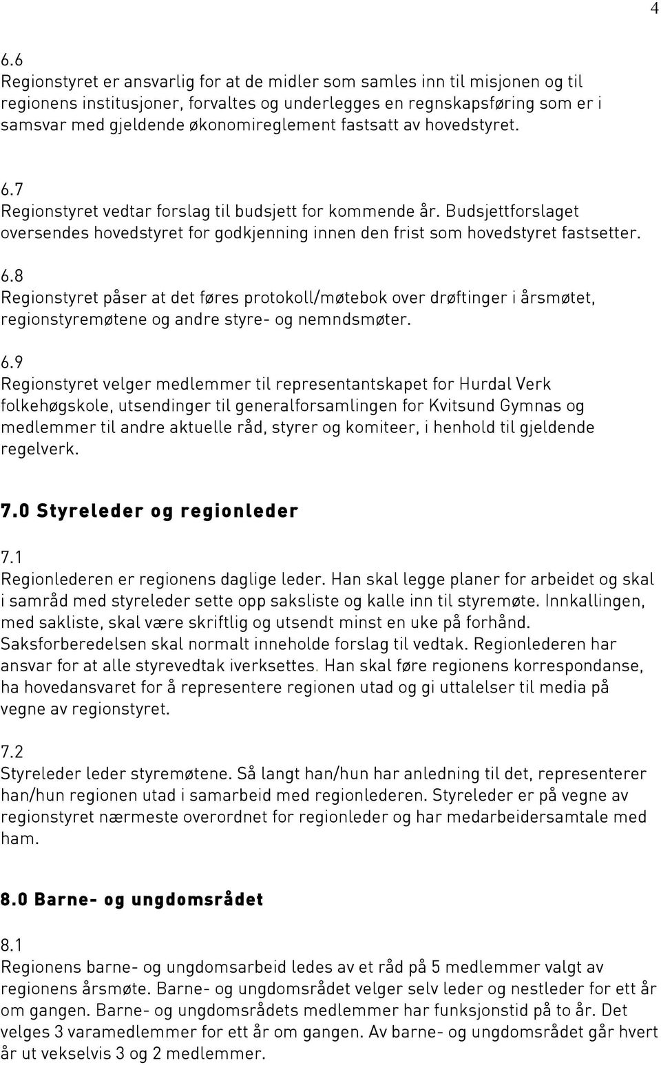 Budsjettforslaget oversendes hovedstyret for godkjenning innen den frist som hovedstyret fastsetter. 6.