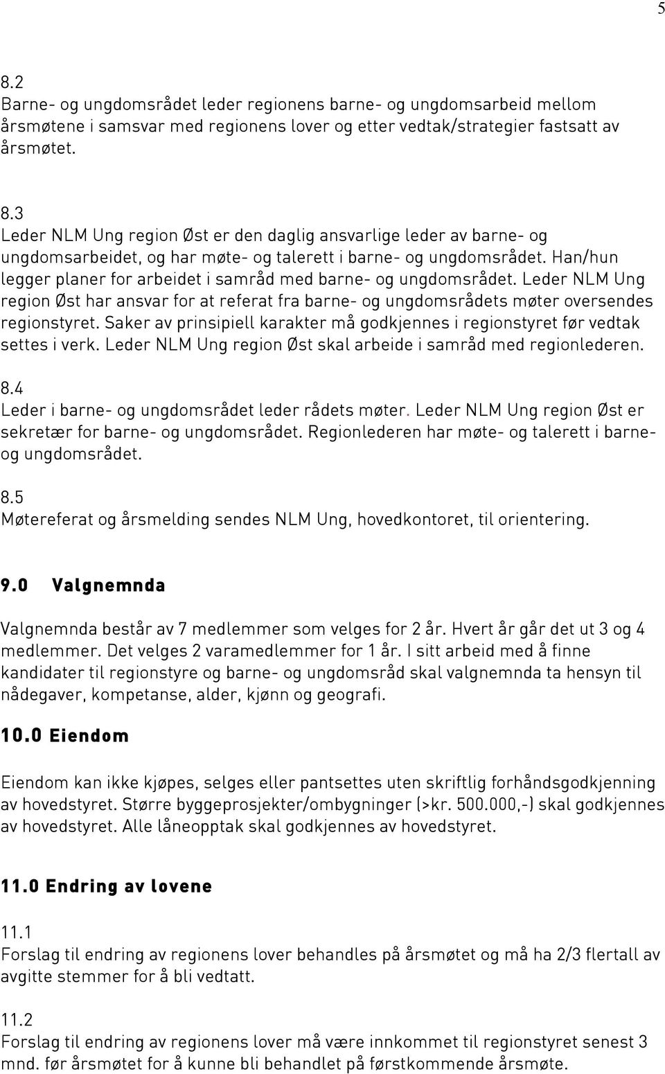 Saker av prinsipiell karakter må godkjennes i regionstyret før vedtak settes i verk. Leder NLM Ung region Øst skal arbeide i samråd med regionlederen. 8.