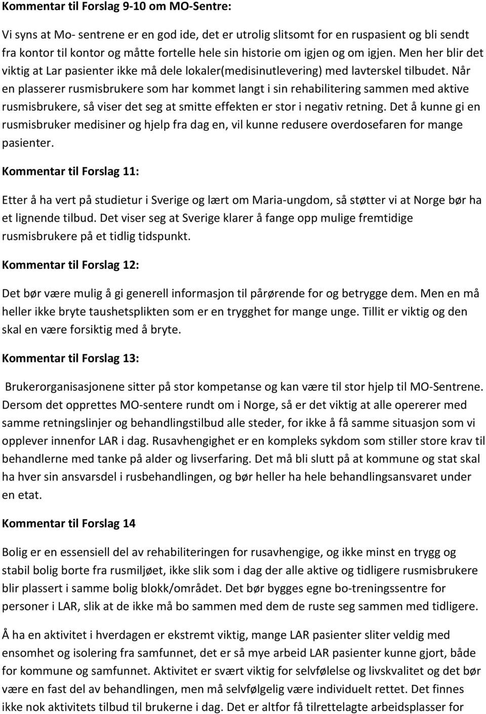 Når en plasserer rusmisbrukere som har kommet langt i sin rehabilitering sammen med aktive rusmisbrukere, så viser det seg at smitte effekten er stor i negativ retning.