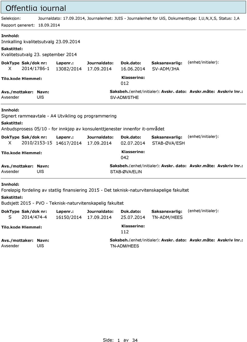 2014 V-ADM/JHA 012 V-ADM/THE ignert rammeavtale - A4 tvikling og programmering Anbudsprosess 05/10 - for innkjøp av konsulenttjenester innenfor it-området X