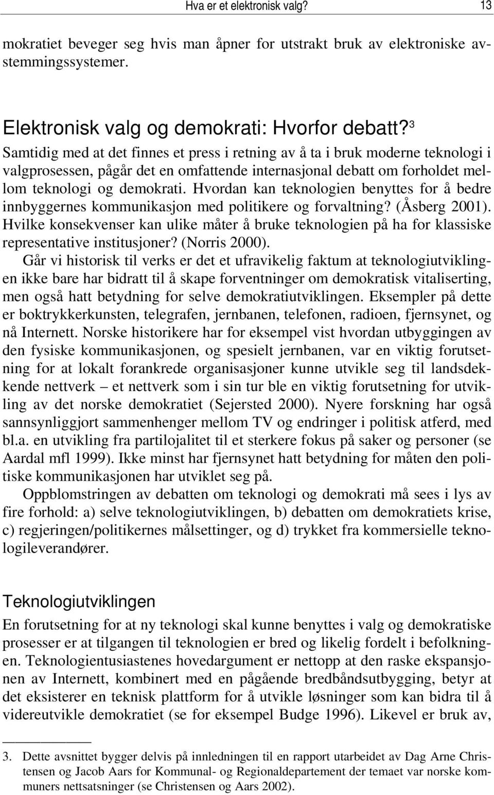 Hvordan kan teknologien benyttes for å bedre innbyggernes kommunikasjon med politikere og forvaltning? (Åsberg 2001).