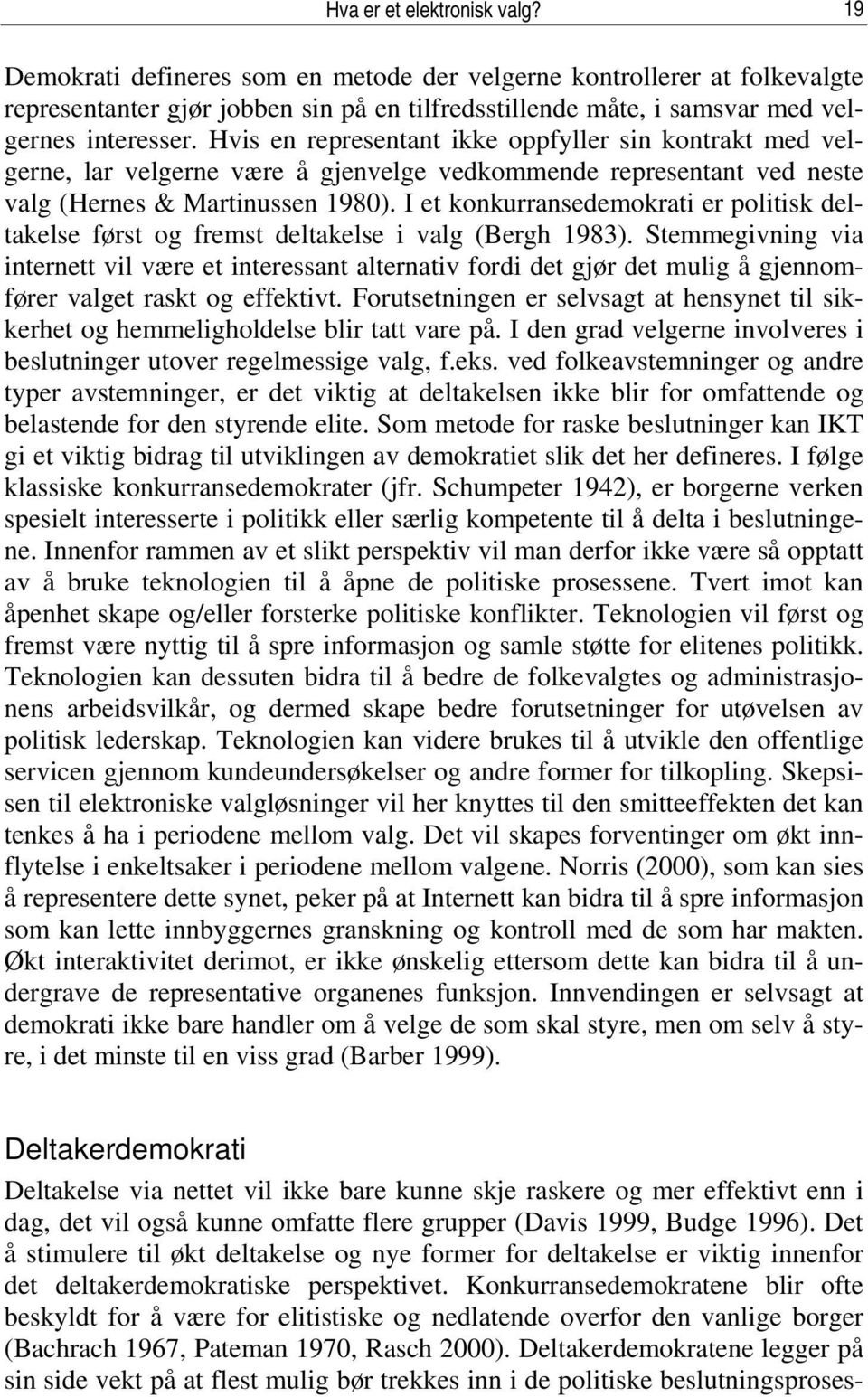 Hvis en representant ikke oppfyller sin kontrakt med velgerne, lar velgerne være å gjenvelge vedkommende representant ved neste valg (Hernes & Martinussen 1980).