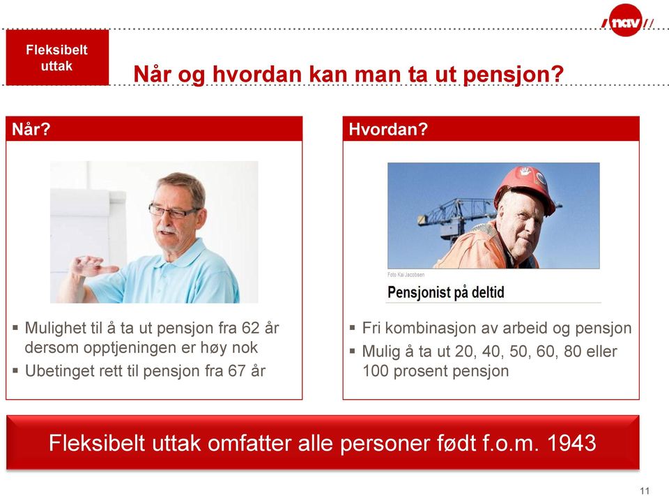 rett til pensjon fra 67 år Fri kombinasjon av arbeid og pensjon Mulig å ta ut 20,