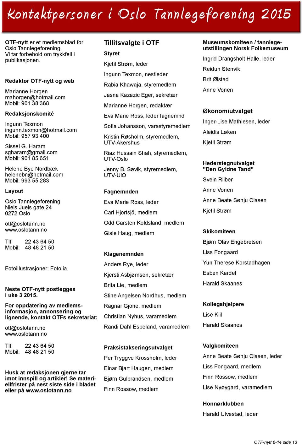 com Mobil: 901 85 651 Helene Bye Nordbæk helenebn@hotmail.com Mobil: 993 55 283 Layout Oslo Tannlegeforening Niels Juels gate 24 0272 Oslo otf@oslotann.