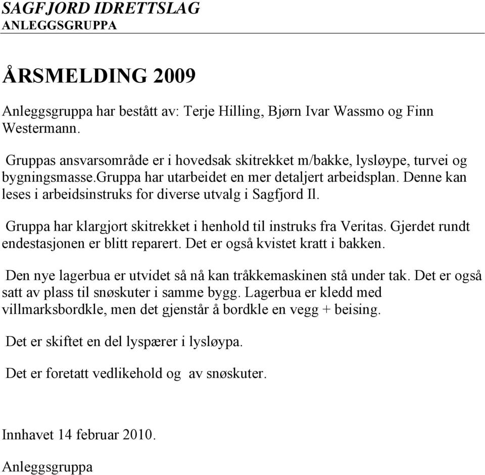 Denne kan leses i arbeidsinstruks for diverse utvalg i Sagfjord Il. Gruppa har klargjort skitrekket i henhold til instruks fra Veritas. Gjerdet rundt endestasjonen er blitt reparert.