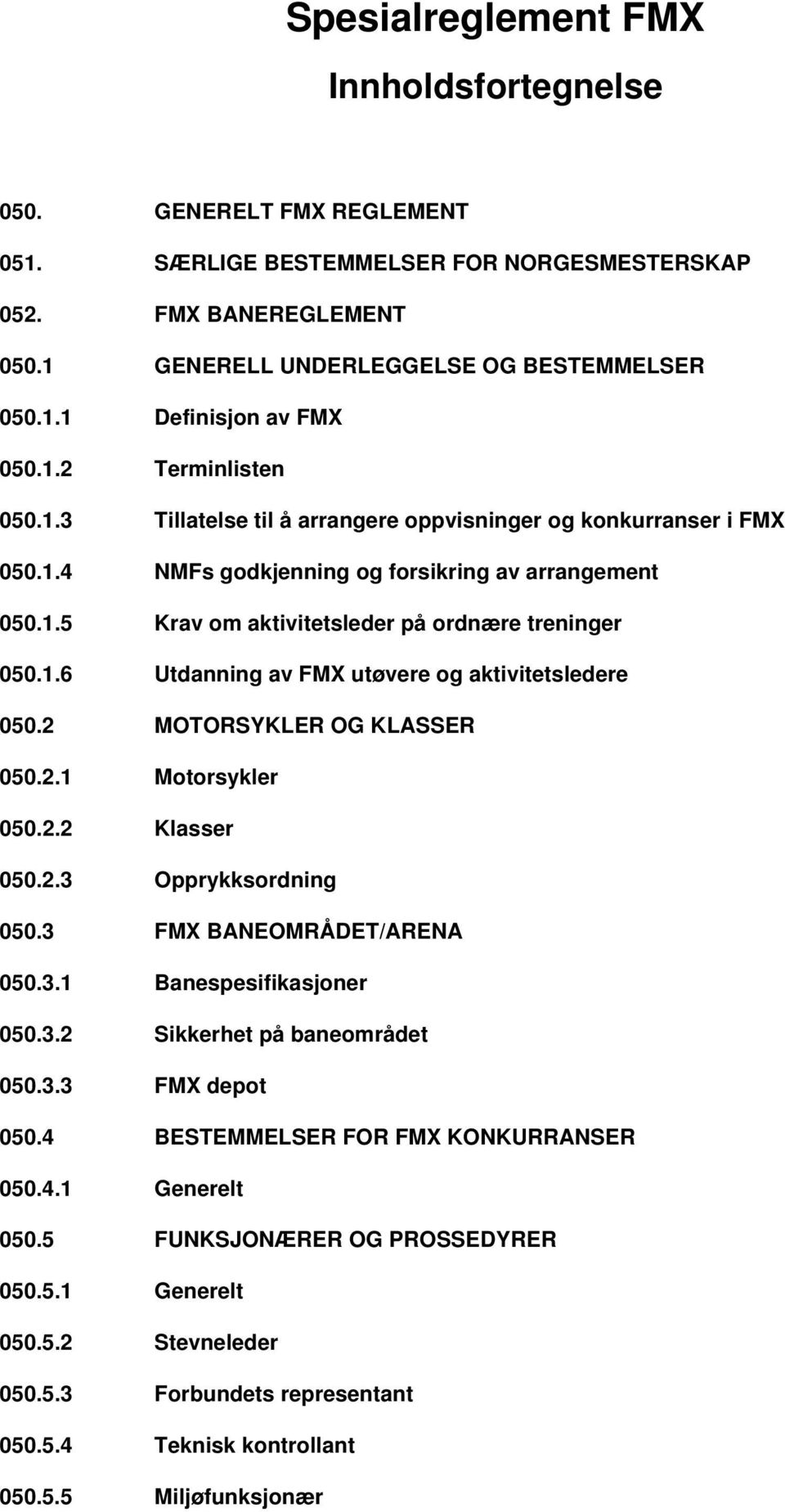 2 MOTORSYKLER OG KLASSER 050.2.1 Motorsykler 050.2.2 Klasser 050.2.3 Opprykksordning 050.3 FMX BANEOMRÅDET/ARENA 050.3.1 Banespesifikasjoner 050.3.2 Sikkerhet på baneområdet 050.3.3 FMX depot 050.