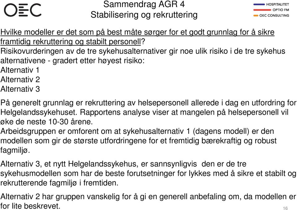 rekruttering av helsepersonell allerede i dag en utfordring for Helgelandssykehuset. Rapportens analyse viser at mangelen på helsepersonell vil øke de neste 10-30 årene.